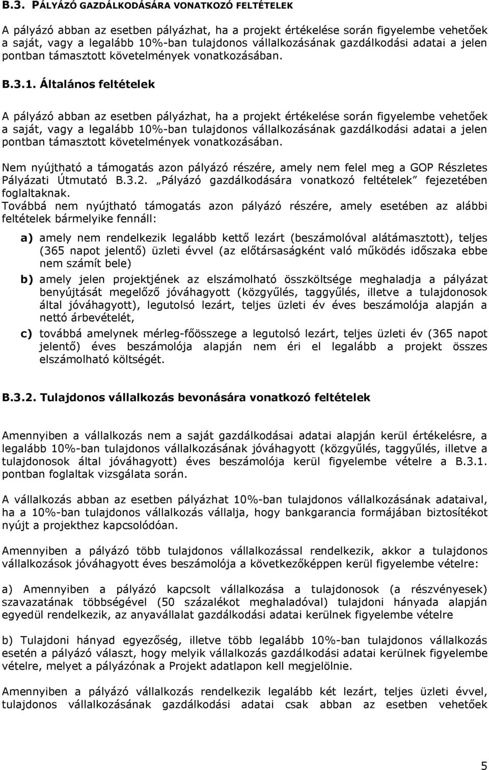 Általános feltételek A pályázó abban az esetben pályázhat, ha a projekt értékelése során figyelembe vehetőek a saját, vagy a legalább 10%-ban tulajdonos vállalkozásának gazdálkodási adatai a jelen