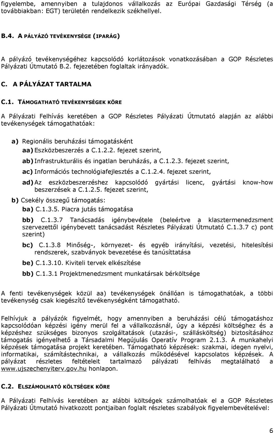 TÁMOGATHATÓ TEVÉKENYSÉGEK KÖRE A Pályázati Felhívás keretében a GOP Részletes Pályázati Útmutató alapján az alábbi tevékenységek támogathatóak: a) Regionális beruházási támogatásként