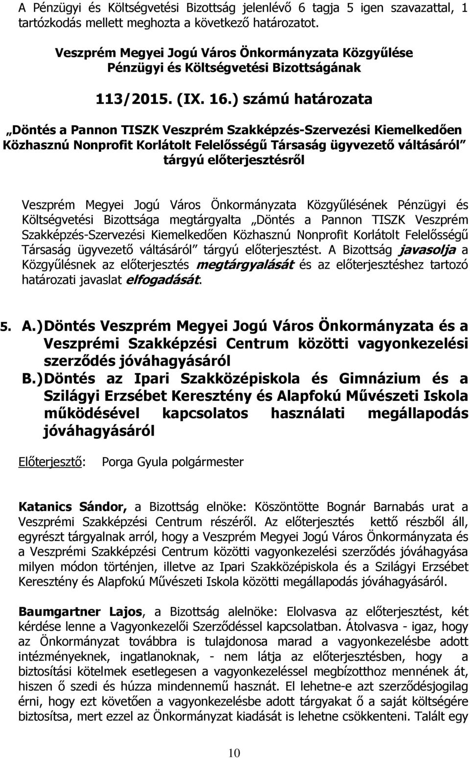 Bizottsága megtárgyalta Döntés a Pannon TISZK Veszprém Szakképzés-Szervezési Kiemelkedően Közhasznú Nonprofit Korlátolt Felelősségű Társaság ügyvezető váltásáról tárgyú előterjesztést.