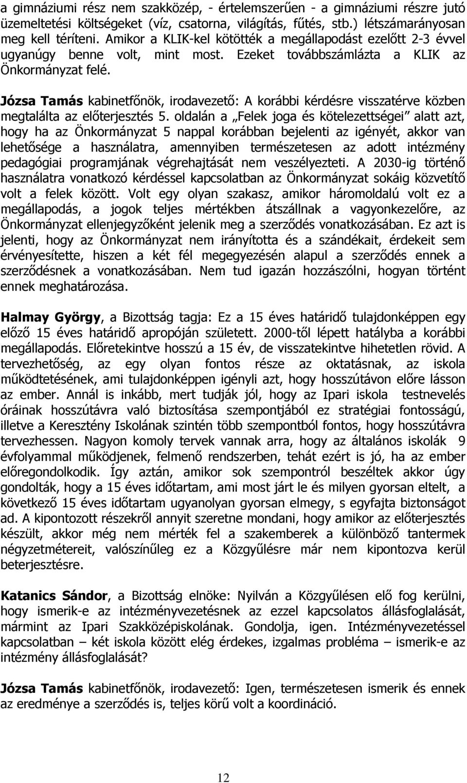 Józsa Tamás kabinetfőnök, irodavezető: A korábbi kérdésre visszatérve közben megtalálta az előterjesztés 5.