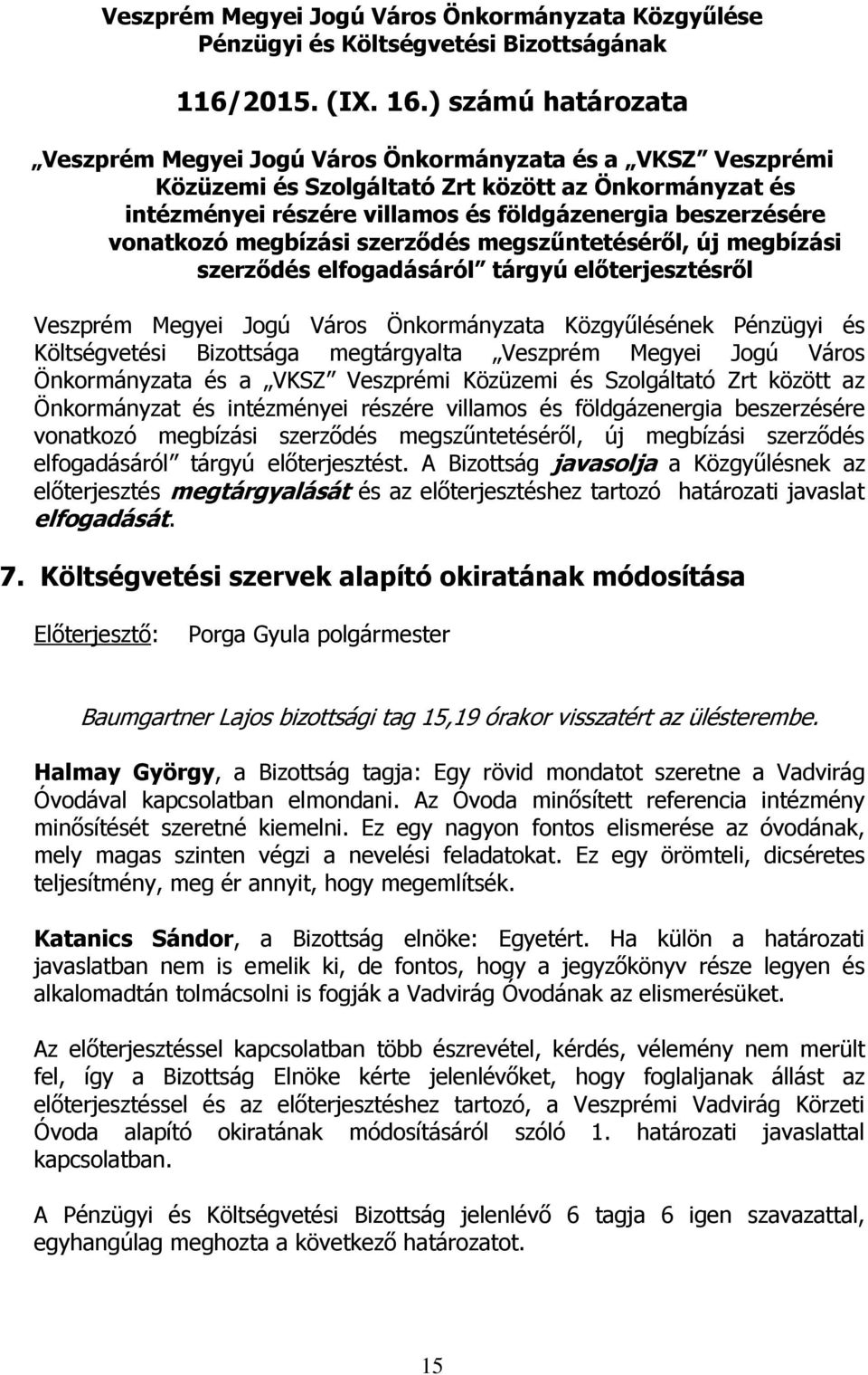 vonatkozó megbízási szerződés megszűntetéséről, új megbízási szerződés elfogadásáról tárgyú előterjesztésről Költségvetési Bizottsága megtárgyalta Veszprém Megyei Jogú Város Önkormányzata és a VKSZ