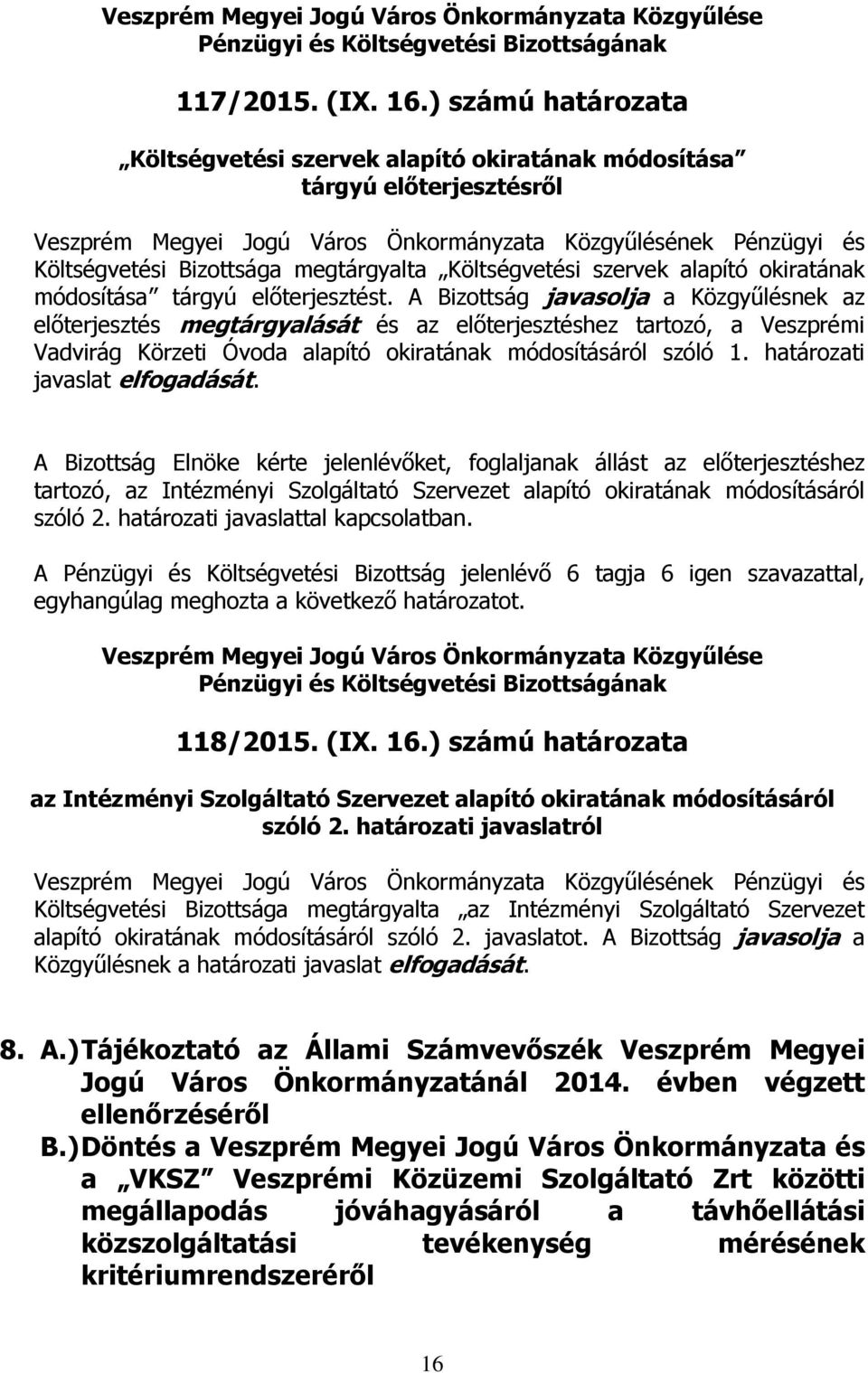 előterjesztést. A Bizottság javasolja a Közgyűlésnek az előterjesztés megtárgyalását és az előterjesztéshez tartozó, a Veszprémi Vadvirág Körzeti Óvoda alapító okiratának módosításáról szóló 1.