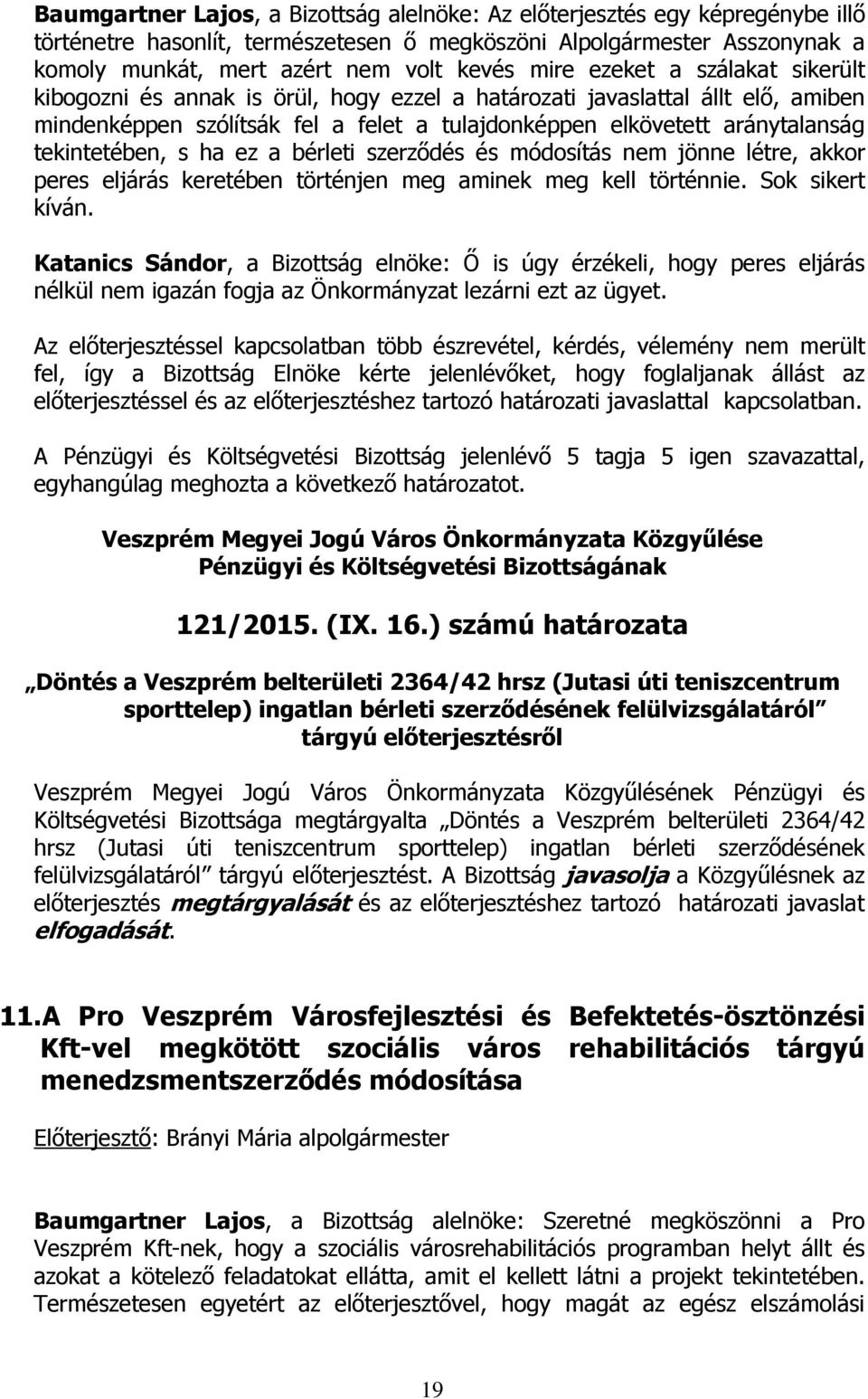 tekintetében, s ha ez a bérleti szerződés és módosítás nem jönne létre, akkor peres eljárás keretében történjen meg aminek meg kell történnie. Sok sikert kíván.