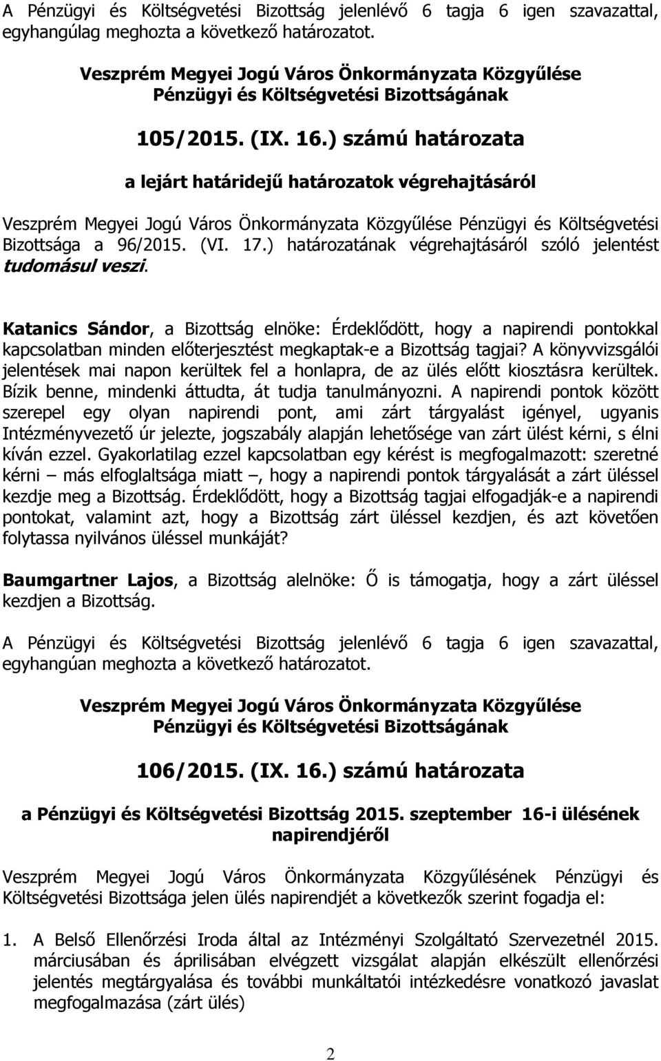 Katanics Sándor, a Bizottság elnöke: Érdeklődött, hogy a napirendi pontokkal kapcsolatban minden előterjesztést megkaptak-e a Bizottság tagjai?
