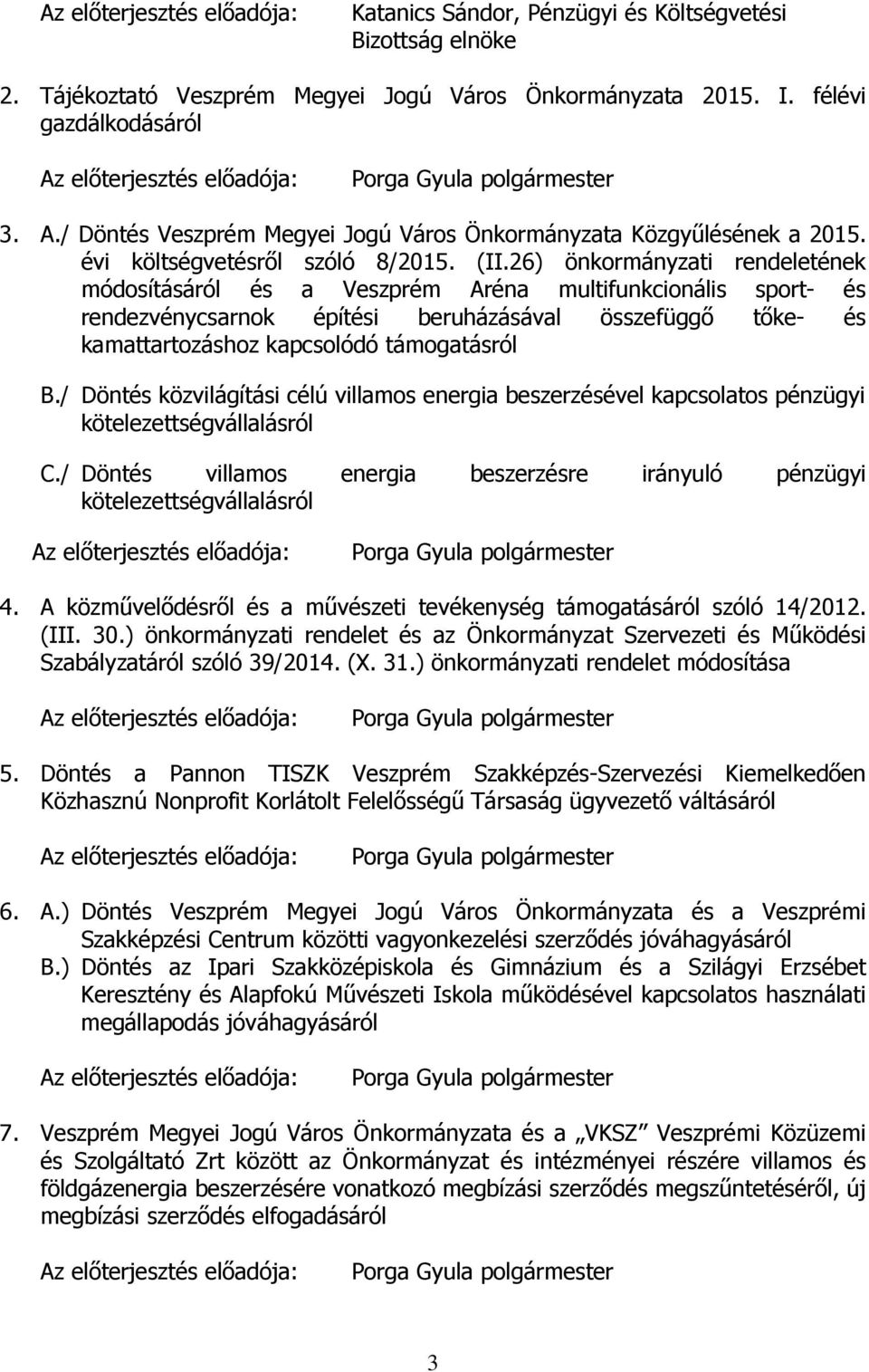 26) önkormányzati rendeletének módosításáról és a Veszprém Aréna multifunkcionális sport- és rendezvénycsarnok építési beruházásával összefüggő tőke- és kamattartozáshoz kapcsolódó támogatásról B.