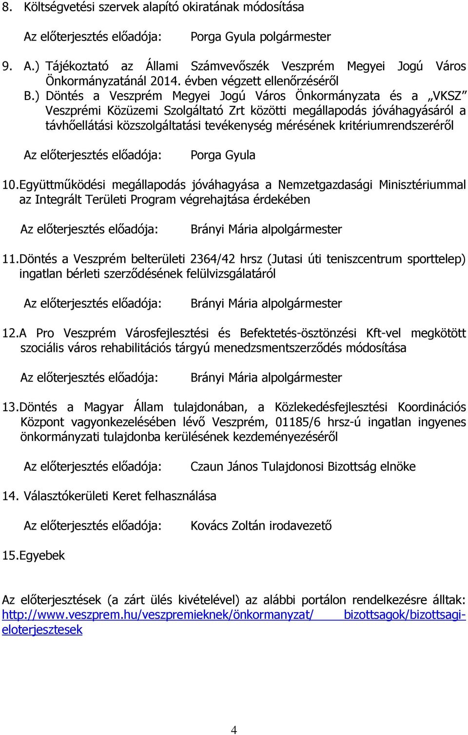 ) Döntés a Veszprém Megyei Jogú Város Önkormányzata és a VKSZ Veszprémi Közüzemi Szolgáltató Zrt közötti megállapodás jóváhagyásáról a távhőellátási közszolgáltatási tevékenység mérésének