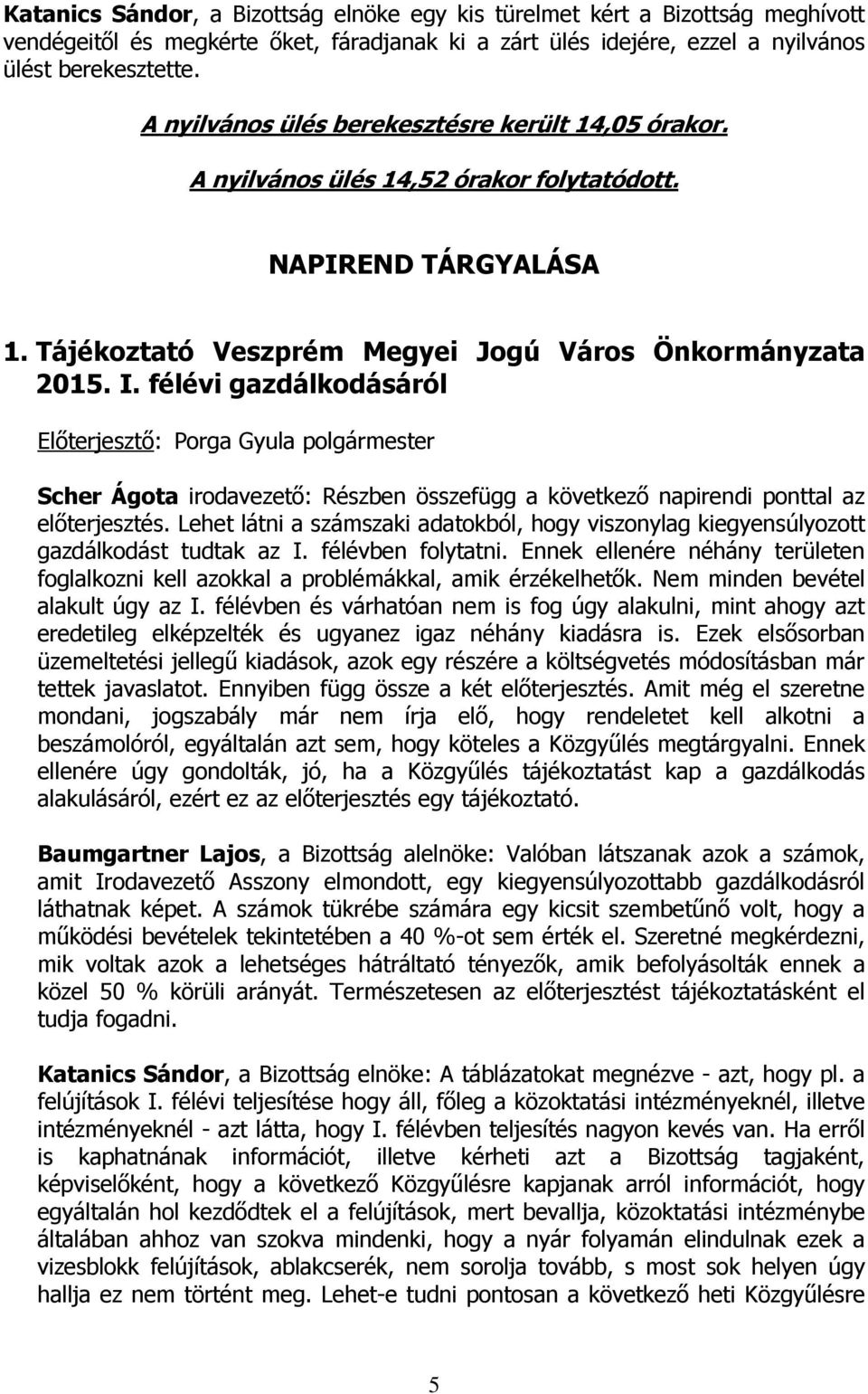 félévi gazdálkodásáról Előterjesztő: Porga Gyula polgármester Scher Ágota irodavezető: Részben összefügg a következő napirendi ponttal az előterjesztés.