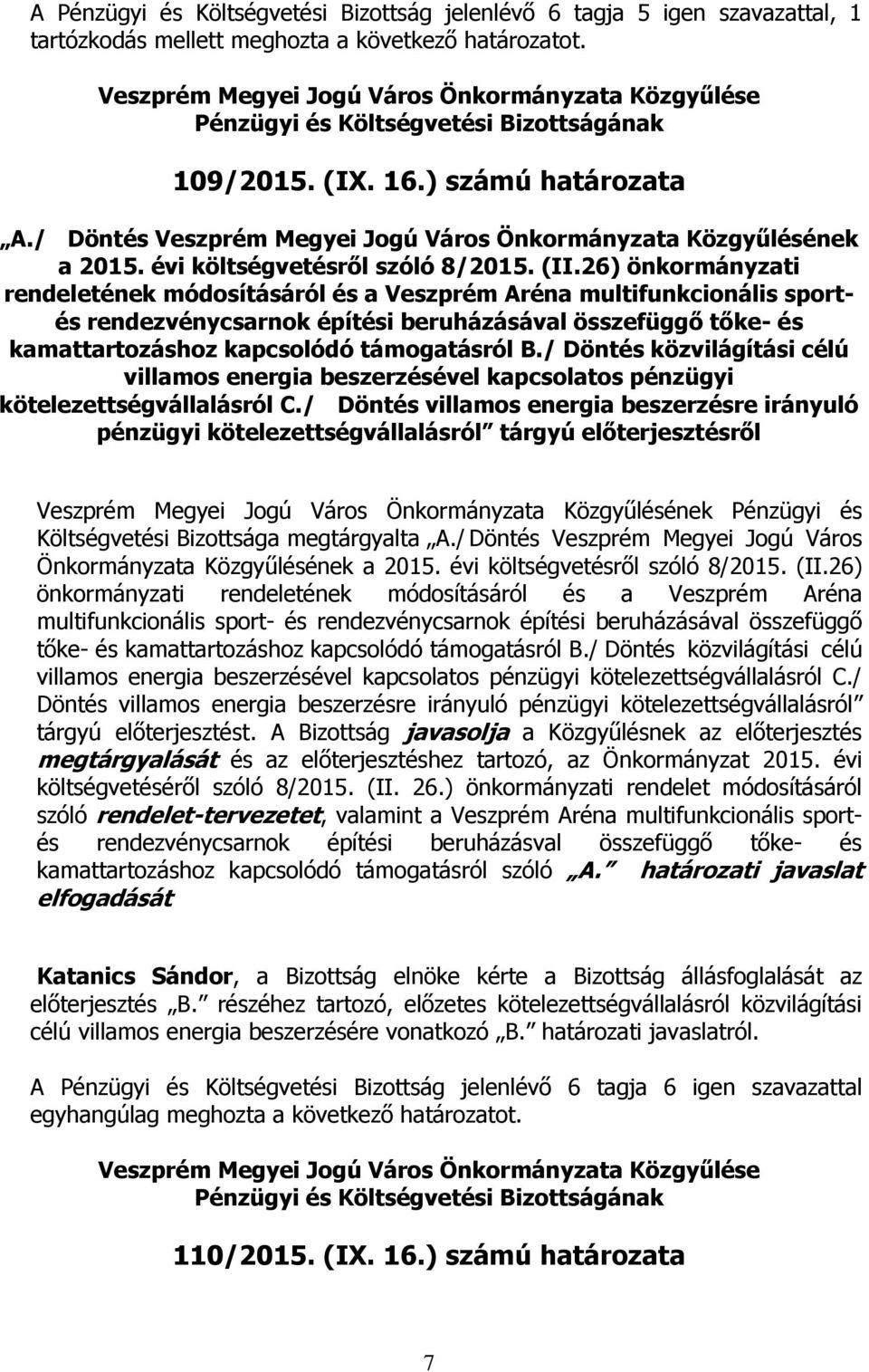 26) önkormányzati rendeletének módosításáról és a Veszprém Aréna multifunkcionális sportés rendezvénycsarnok építési beruházásával összefüggő tőke- és kamattartozáshoz kapcsolódó támogatásról B.