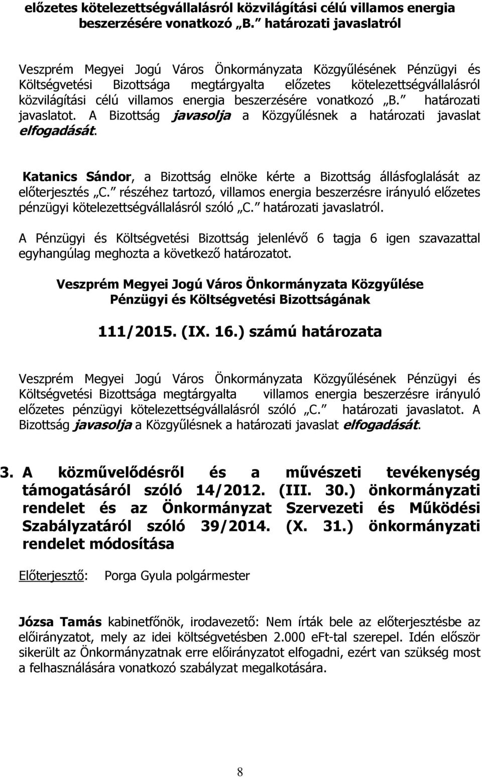 Katanics Sándor, a Bizottság elnöke kérte a Bizottság állásfoglalását az előterjesztés C. részéhez tartozó, villamos energia beszerzésre irányuló előzetes pénzügyi kötelezettségvállalásról szóló C.