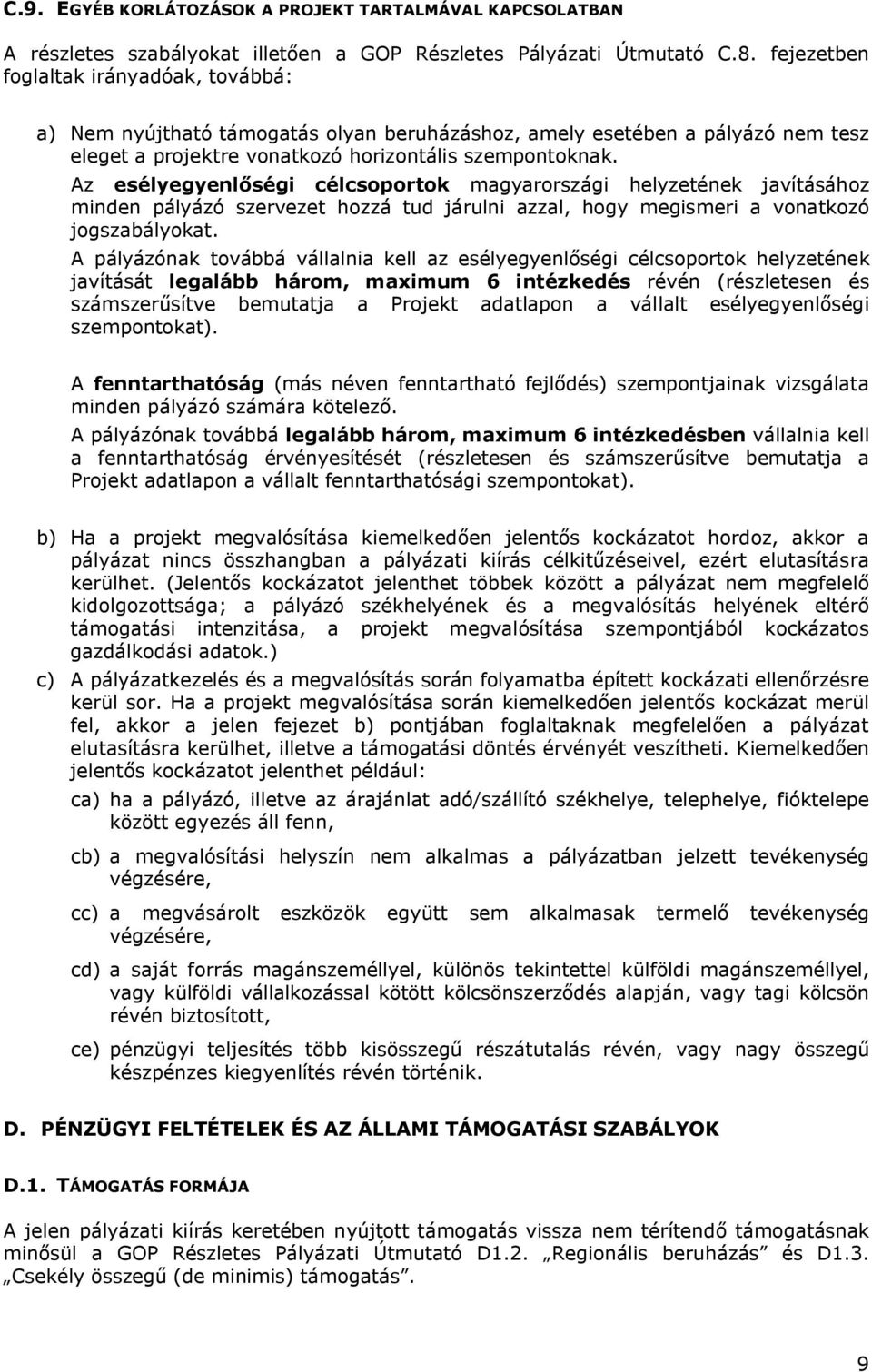 Az esélyegyenlőségi célcsoportok magyarországi helyzetének javításához minden pályázó szervezet hozzá tud járulni azzal, hogy megismeri a vonatkozó jogszabályokat.