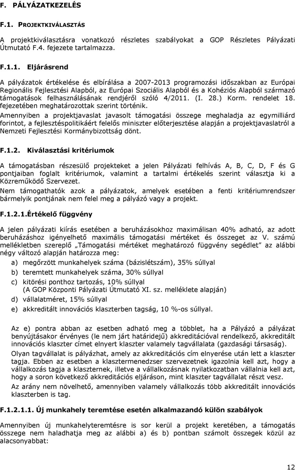 1. Eljárásrend A pályázatok értékelése és elbírálása a 2007-2013 programozási időszakban az Európai Regionális Fejlesztési Alapból, az Európai Szociális Alapból és a Kohéziós Alapból származó