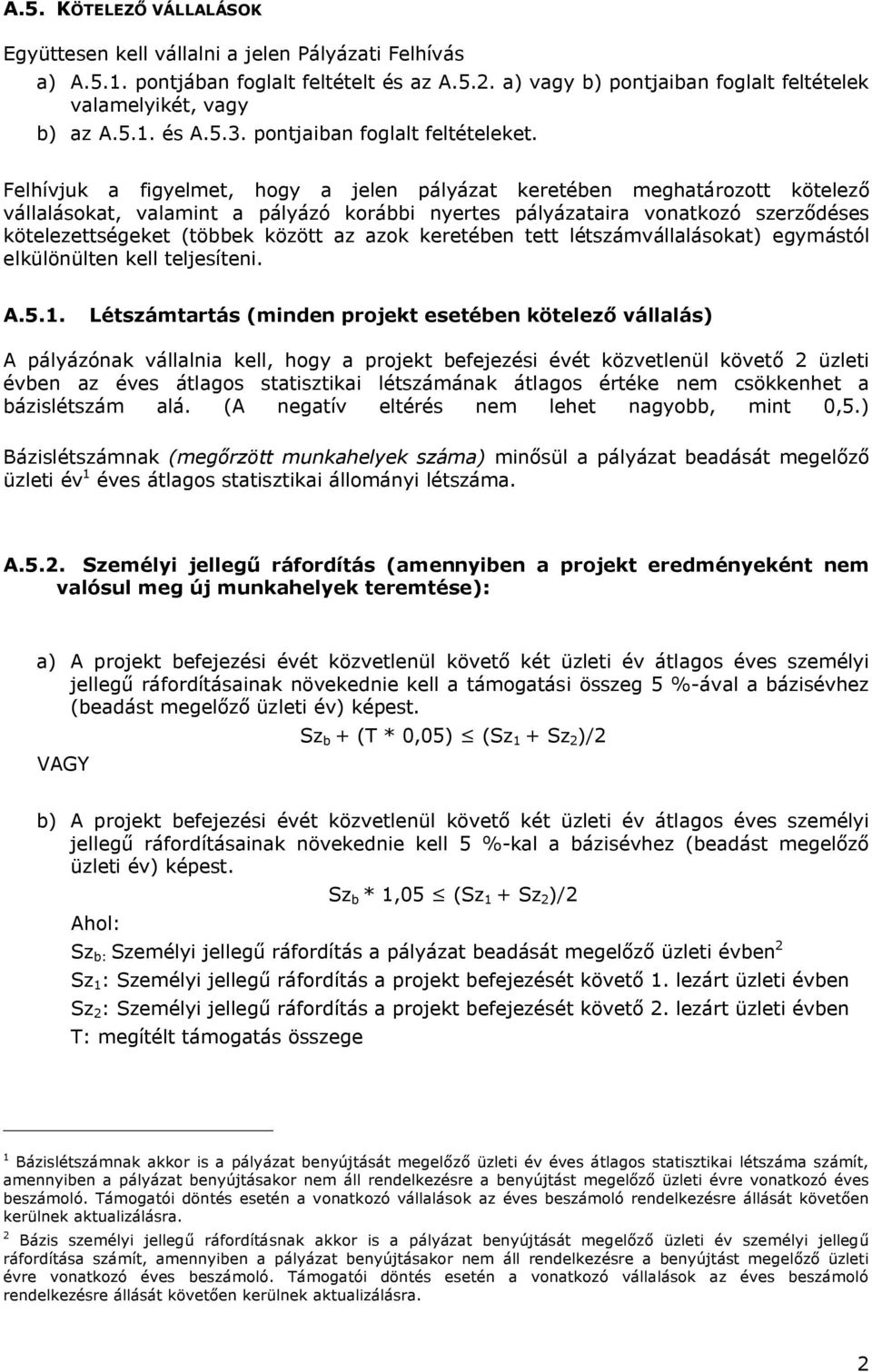 Felhívjuk a figyelmet, hogy a jelen pályázat keretében meghatározott kötelező vállalásokat, valamint a pályázó korábbi nyertes pályázataira vonatkozó szerződéses kötelezettségeket (többek között az