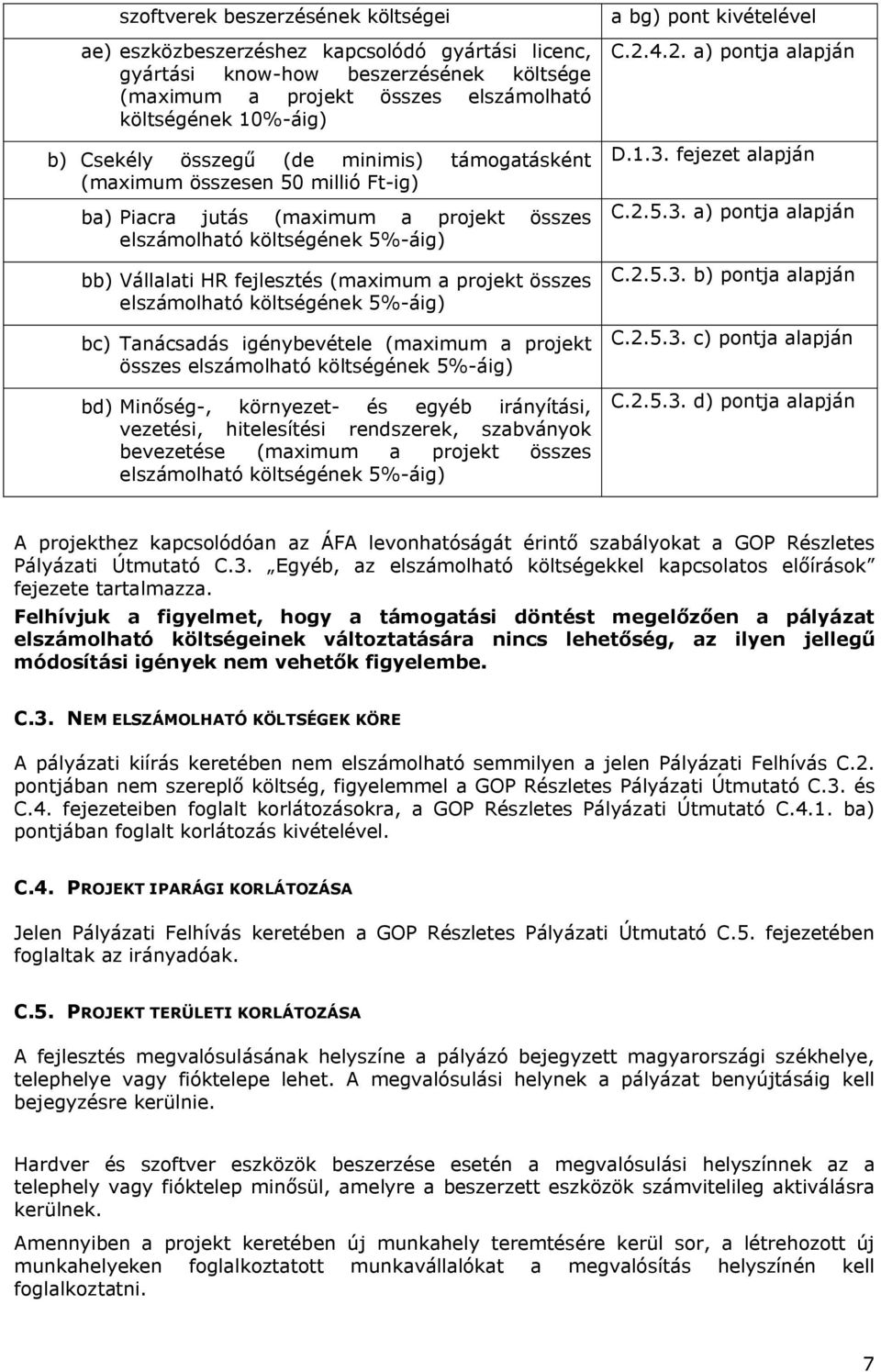 elszámolható költségének 5%-áig) bc) Tanácsadás igénybevétele (maximum a projekt összes elszámolható költségének 5%-áig) bd) Minőség-, környezet- és egyéb irányítási, vezetési, hitelesítési