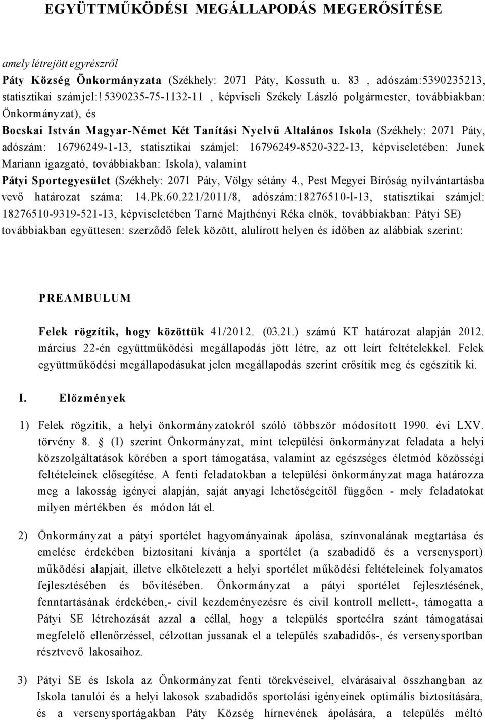 16796249-1-13, statisztikai számjel: 16796249-8520-322-13, képviseletében: Junek Mariann igazgató, továbbiakban: Iskola), valamint Pátyi Sportegyesület (Székhely: 2071 Páty, Völgy sétány 4.