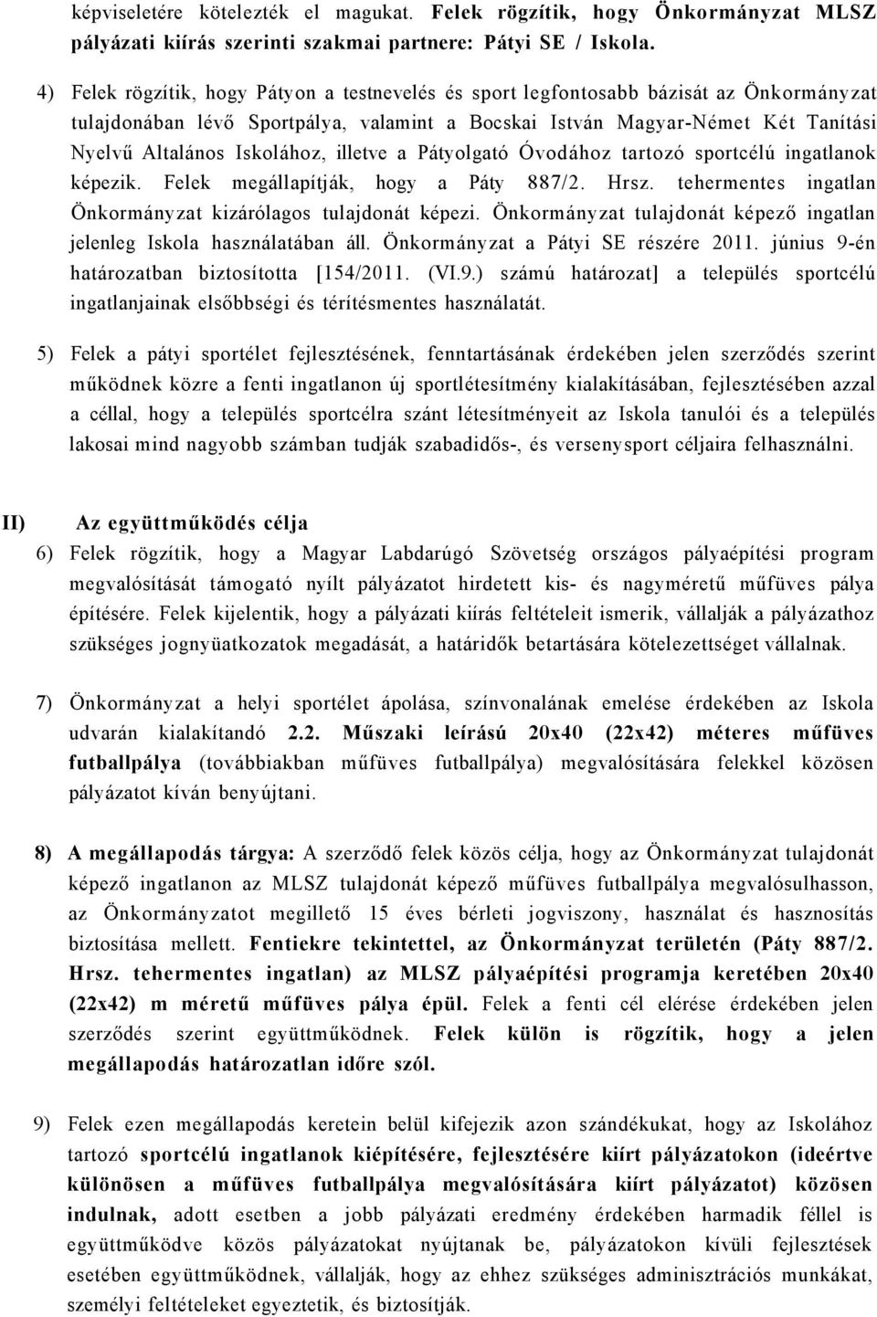 Iskolához, illetve a Pátyolgató Óvodához tartozó sportcélú ingatlanok képezik. Felek megállapítják, hogy a Páty 887/2. Hrsz. tehermentes ingatlan Önkormányzat kizárólagos tulajdonát képezi.