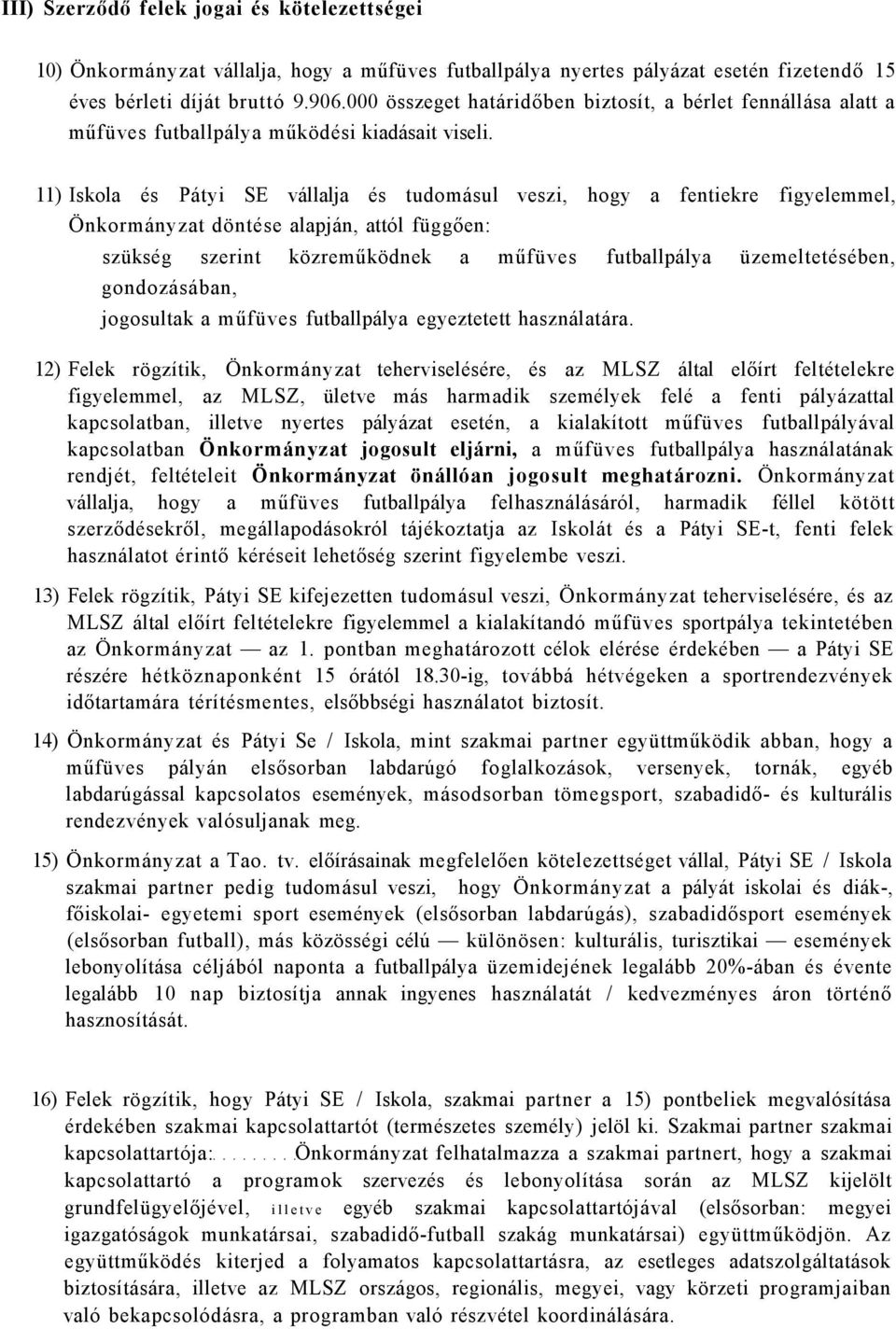 11) Iskola és Pátyi SE vállalja és tudomásul veszi, hogy a fentiekre figyelemmel, Önkormányzat döntése alapján, attól függően: szükség szerint közreműködnek a műfüves futballpálya üzemeltetésében,