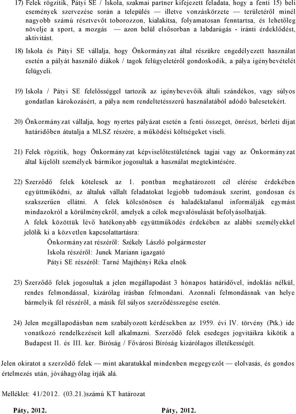 18) Iskola és Pátyi SE vállalja, hogy Önkormányzat által részükre engedélyezett használat esetén a pályát használó diákok / tagok felügyeletéről gondoskodik, a pálya igénybevételét felügyeli.