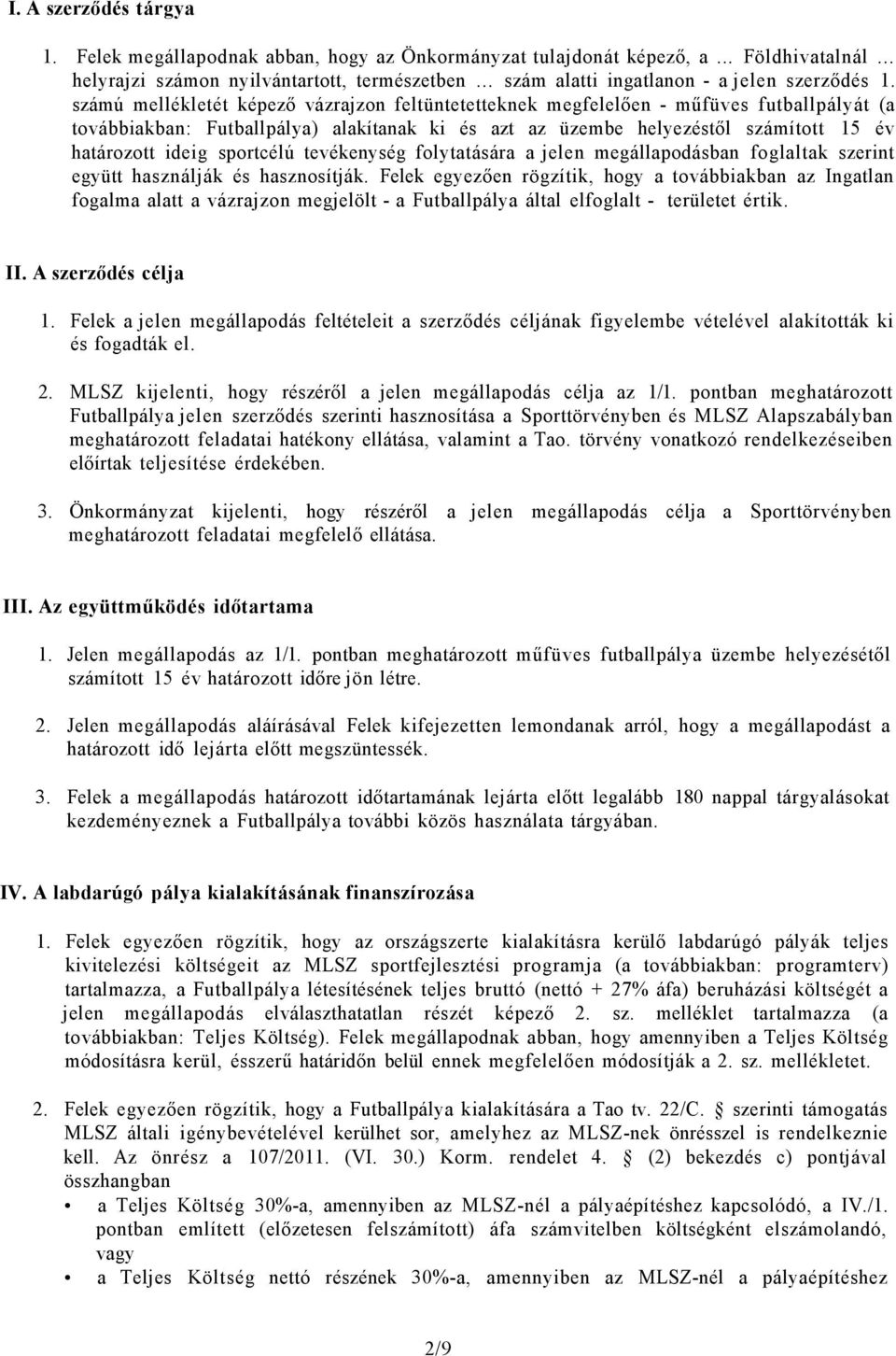 számú mellékletét képező vázrajzon feltüntetetteknek megfelelően - műfüves futballpályát (a továbbiakban: Futballpálya) alakítanak ki és azt az üzembe helyezéstől számított 15 év határozott ideig