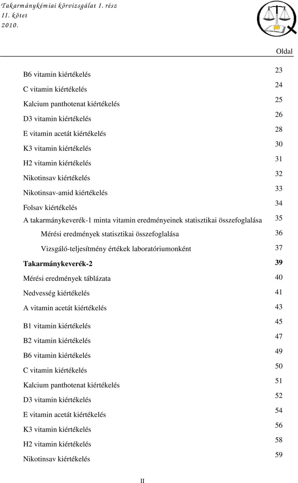 kiértékelés Nikotinsav-amid kiértékelés Folsav kiértékelés 4 A takarmánykeverék- minta vitamin eredményeinek statisztikai összefoglalása 5 Mérési eredmények statisztikai összefoglalása 6