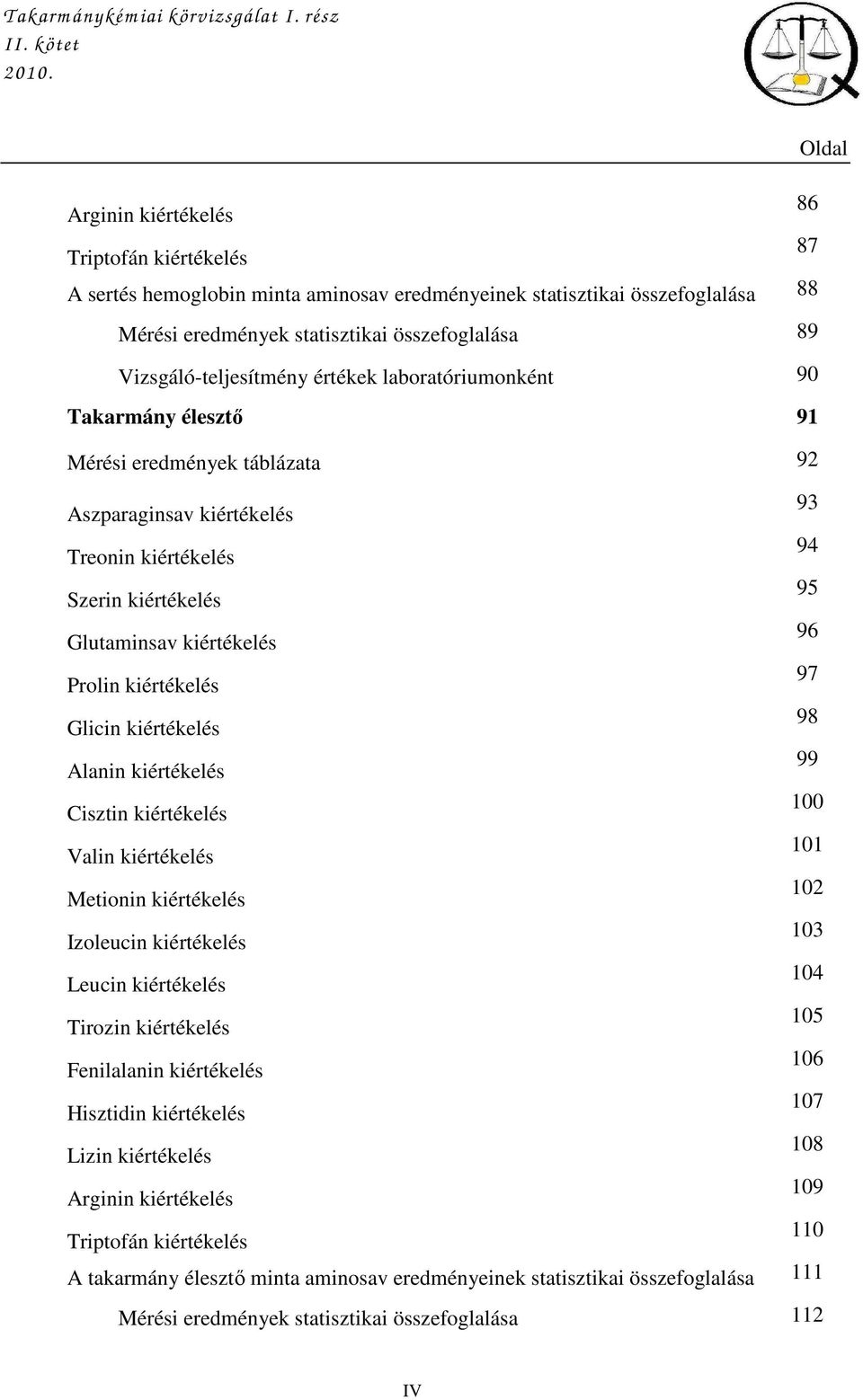 Vizsgáló-teljesítmény értékek laboratóriumonként 9 Takarmány élesztı 9 Mérési eredmények táblázata 9 Aszparaginsav kiértékelés 9 Treonin kiértékelés 94 Szerin kiértékelés 95 Glutaminsav kiértékelés