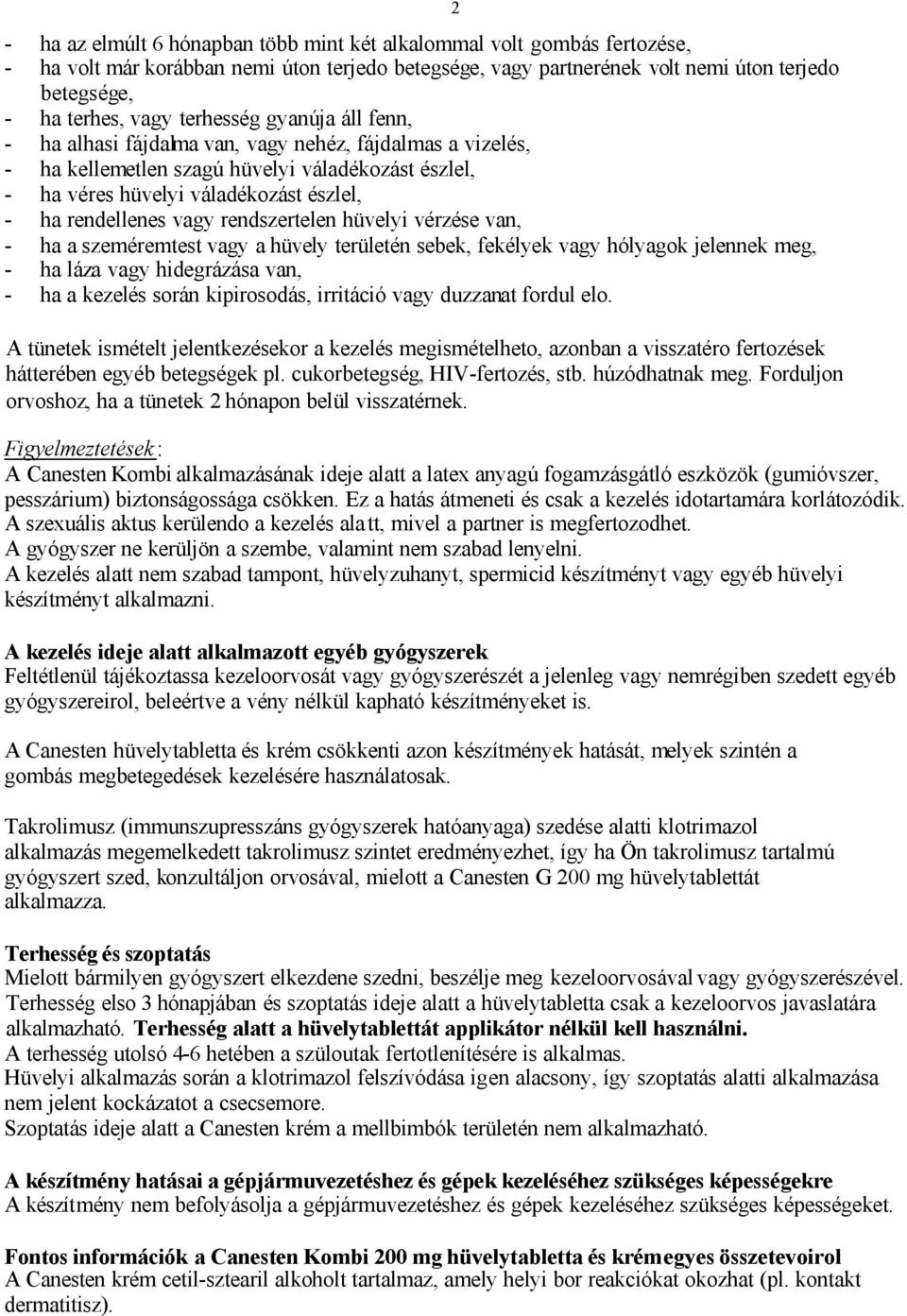 vagy rendszertelen hüvelyi vérzése van, - ha a szeméremtest vagy a hüvely területén sebek, fekélyek vagy hólyagok jelennek meg, - ha láza vagy hidegrázása van, - ha a kezelés során kipirosodás,