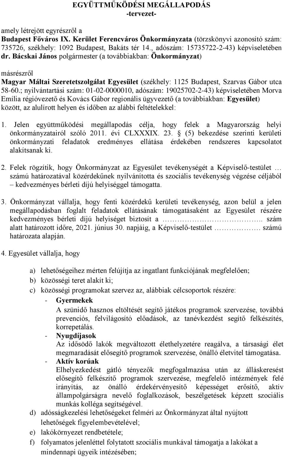 Bácskai János polgármester (a továbbiakban: Önkormányzat) másrészről Magyar Máltai Szeretetszolgálat Egyesület (székhely: 1125 Budapest, Szarvas Gábor utca 58-60.