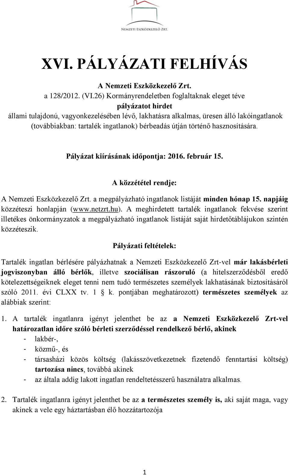 bérbeadás útján történő hasznosítására. Pályázat kiírásának időpontja: 2016. február 15. A közzététel rendje: A Nemzeti Eszközkezelő Zrt. a megpályázható ingatlanok listáját minden hónap 15.