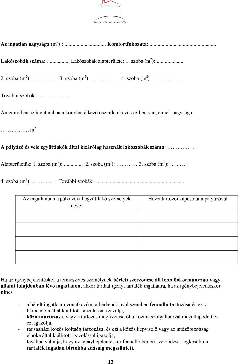 szoba (m 2 ):... 2. szoba (m 2 ): 3. szoba (m 2 ):.. 4. szoba (m 2 ):. További szobák:.