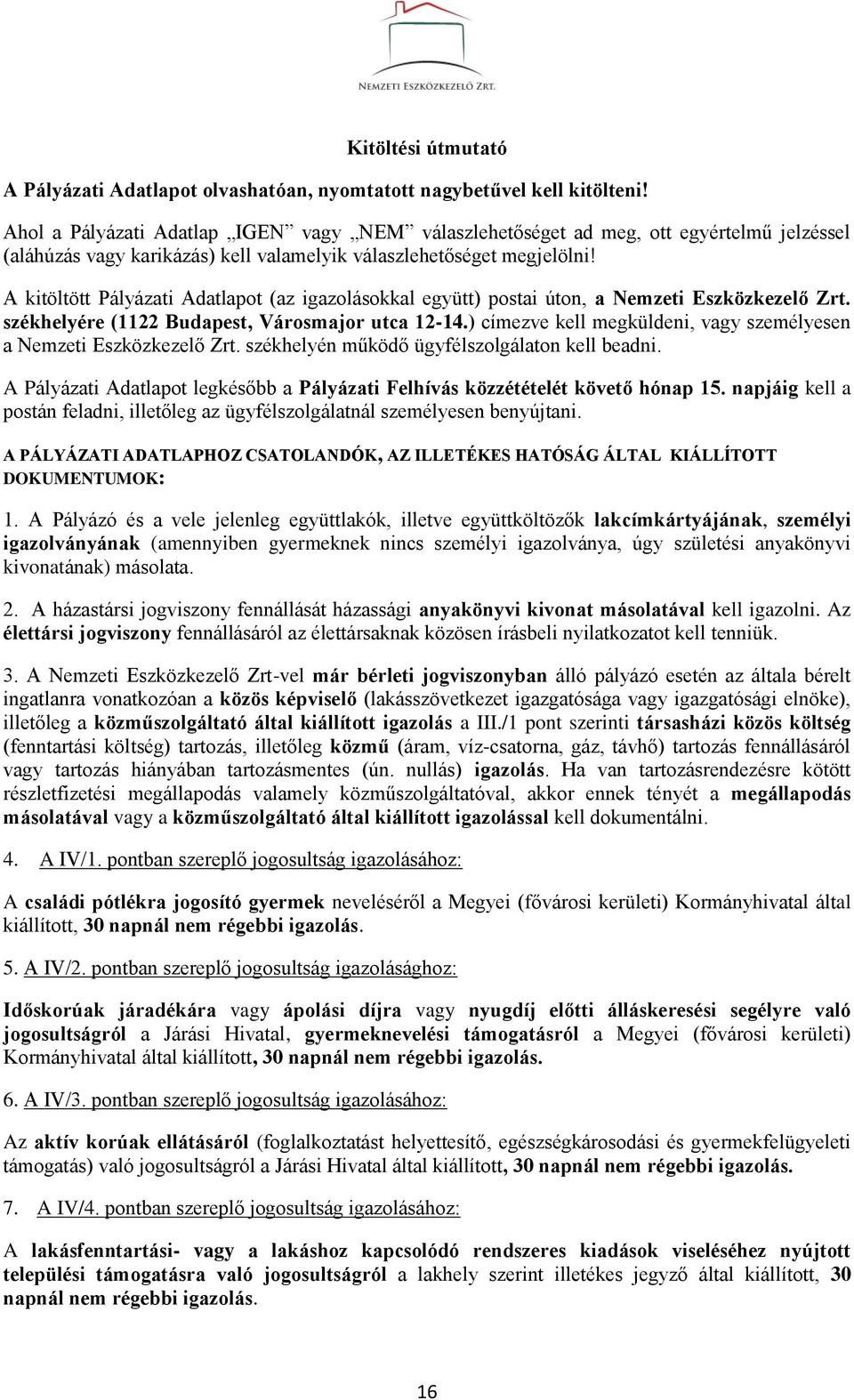 A kitöltött Pályázati Adatlapot (az igazolásokkal együtt) postai úton, a Nemzeti Eszközkezelő Zrt. székhelyére (1122 Budapest, Városmajor utca 12-14.