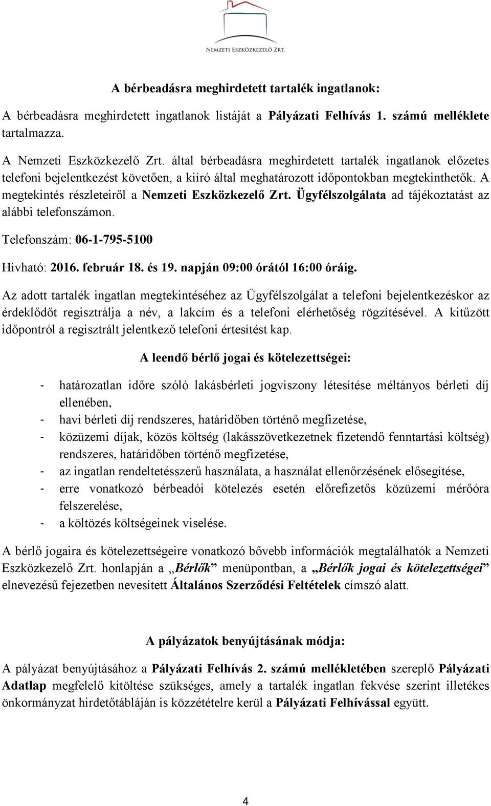 A megtekintés részleteiről a Nemzeti Eszközkezelő Zrt. Ügyfélszolgálata ad tájékoztatást az alábbi telefonszámon. Telefonszám: 06-1-795-5100 Hívható: 2016. február 18. és 19.