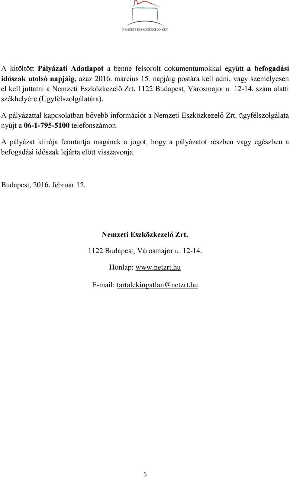 A pályázattal kapcsolatban bővebb információt a Nemzeti Eszközkezelő Zrt. ügyfélszolgálata nyújt a 06-1-795-5100 telefonszámon.