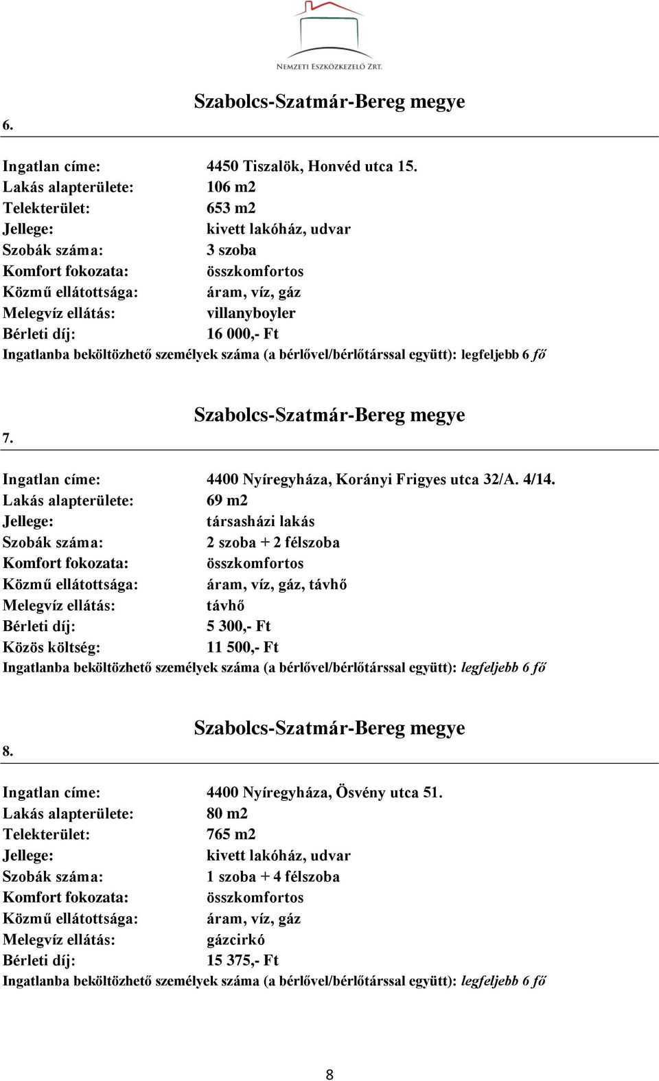 bérlővel/bérlőtárssal együtt): legfeljebb 6 fő 7. Szabolcs-Szatmár-Bereg megye Ingatlan címe: 4400 Nyíregyháza, Korányi Frigyes utca 32/A. 4/14.