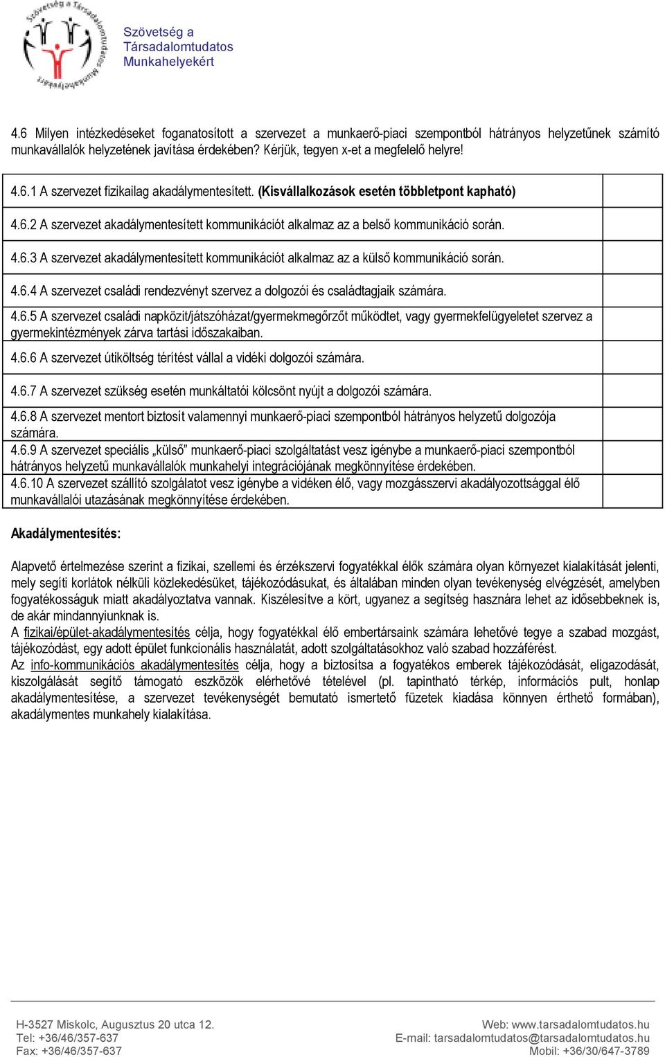 4.6.4 A szervezet családi rendezvényt szervez a dolgozói és családtagjaik számára. 4.6.5 A szervezet családi napközit/játszóházat/gyermekmegőrzőt működtet, vagy gyermekfelügyeletet szervez a gyermekintézmények zárva tartási időszakaiban.