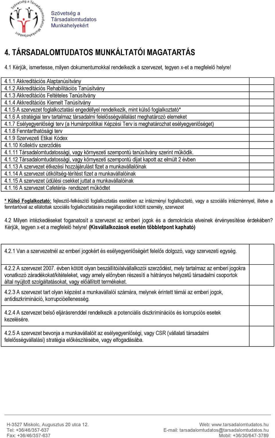 1.7 Esélyegyenlőségi terv (a Humánpolitikai Képzési Terv is meghatározhat esélyegyenlőséget) 4.1.8 Fenntarthatósági terv 4.1.9 Szervezeti Etikai Kódex 4.1.10 Kollektív szerződés 4.1.11 sági, vagy környezeti szempontú tanúsítvány szerint működik.