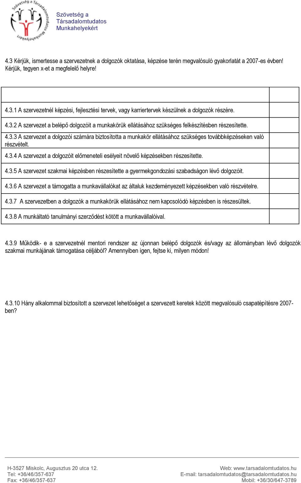 4.3.4 A szervezet a dolgozóit előmeneteli esélyeit növelő képzésekben részesítette. 4.3.5 A szervezet szakmai képzésben részesítette a gyermekgondozási szabadságon lévő dolgozóit. 4.3.6 A szervezet a támogatta a munkavállalókat az általuk kezdeményezett képzésekben való részvételre.