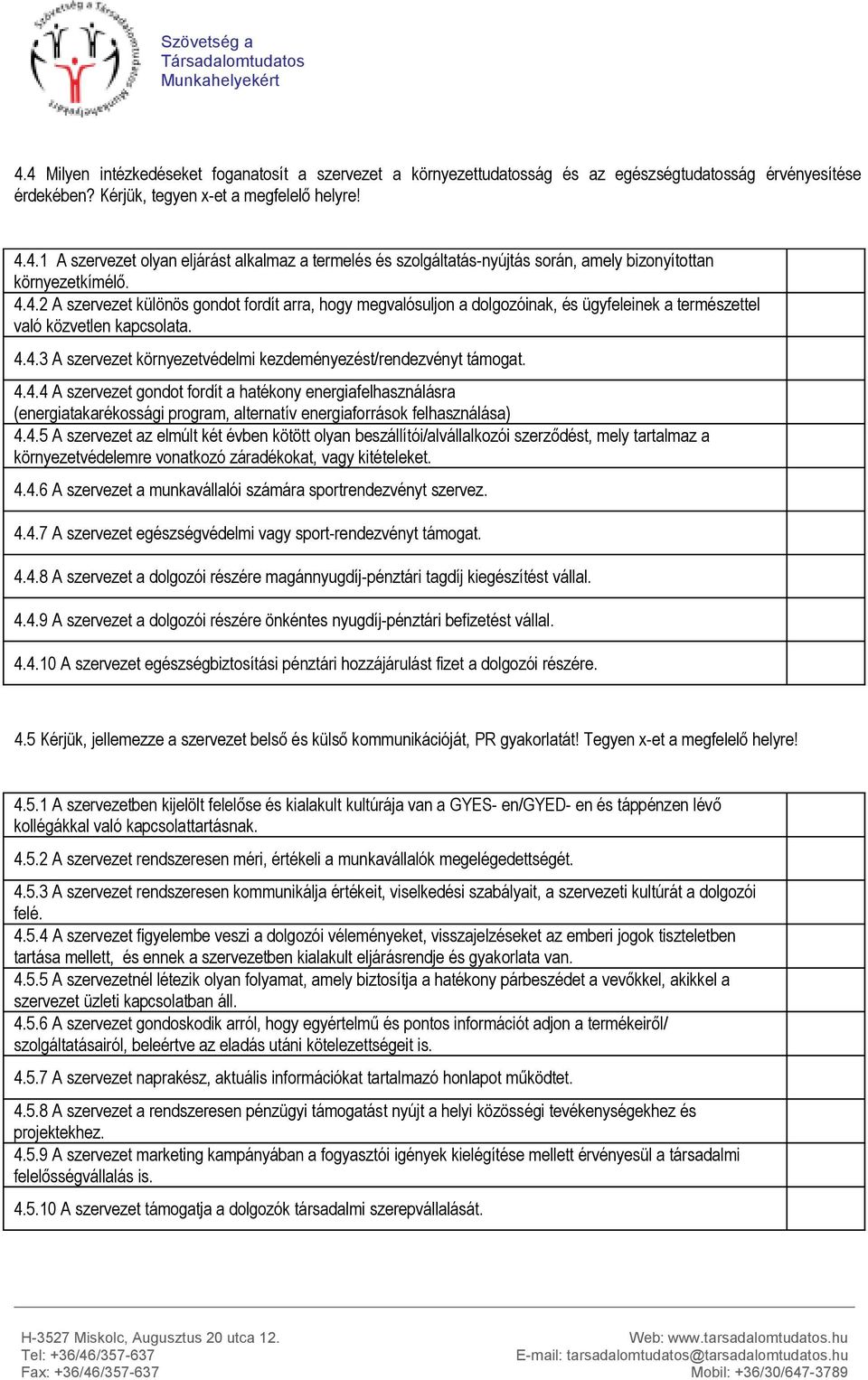 4.4.4 A szervezet gondot fordít a hatékony energiafelhasználásra (energiatakarékossági program, alternatív energiaforrások felhasználása) 4.4.5 A szervezet az elmúlt két évben kötött olyan beszállítói/alvállalkozói szerződést, mely tartalmaz a környezetvédelemre vonatkozó záradékokat, vagy kitételeket.