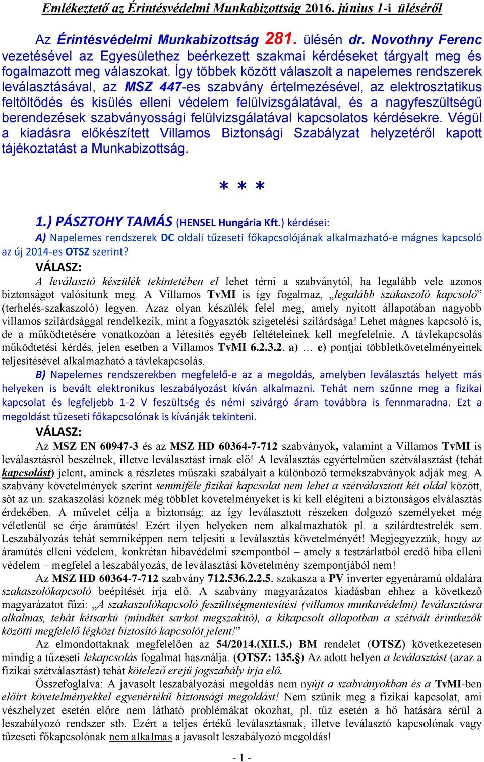 Így többek között válaszolt a napelemes rendszerek leválasztásával, az MSZ 447-es szabvány értelmezésével, az elektrosztatikus feltöltődés és kisülés elleni védelem felülvizsgálatával, és a