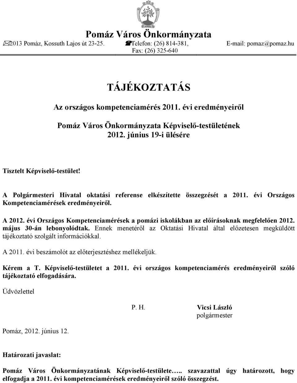 évi Országos Kompetenciamérések eredményeirıl. A 2012. évi Országos Kompetenciamérések a pomázi iskolákban az elıírásoknak megfelelıen 2012. május 30-án lebonyolódtak.