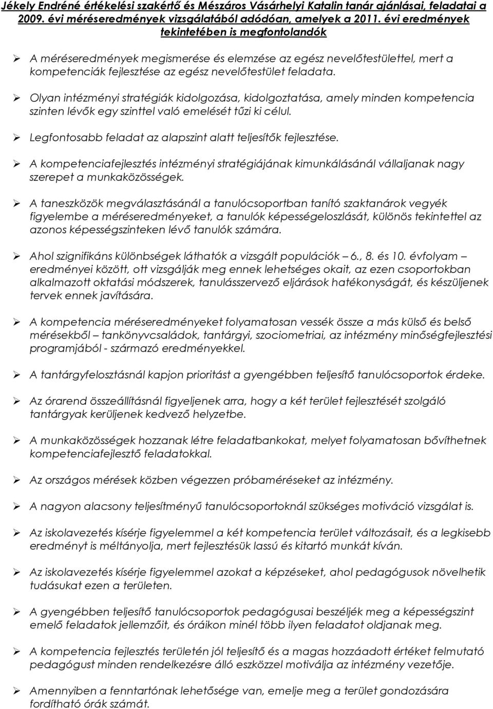 Olyan intézményi stratégiák kidolgozása, kidolgoztatása, amely minden kompetencia szinten lévık egy szinttel való emelését tőzi ki célul. Legfontosabb feladat az alapszint teljesítık fejlesztése.