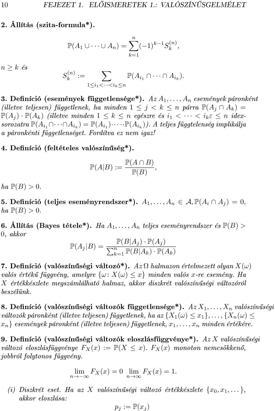 .., A n események páronként (illetve teljesen) függetlenek, ha minden 1 j < k n párra P(A j A k ) = P(A j ) P(A k ) (illetve minden 1 k n egészre és i 1 < < i k ε n idexsorozatra P(A i1 A ik ) = P(A