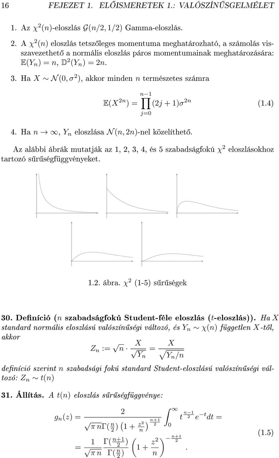 A χ 2 (n) eloszlás tetsz leges momentuma meghatározható, a számolás visszavezethet a normális eloszlás páros momentumainak meghatározására: E(Y n ) = n, D 2 (Y n ) = 2n. 3.