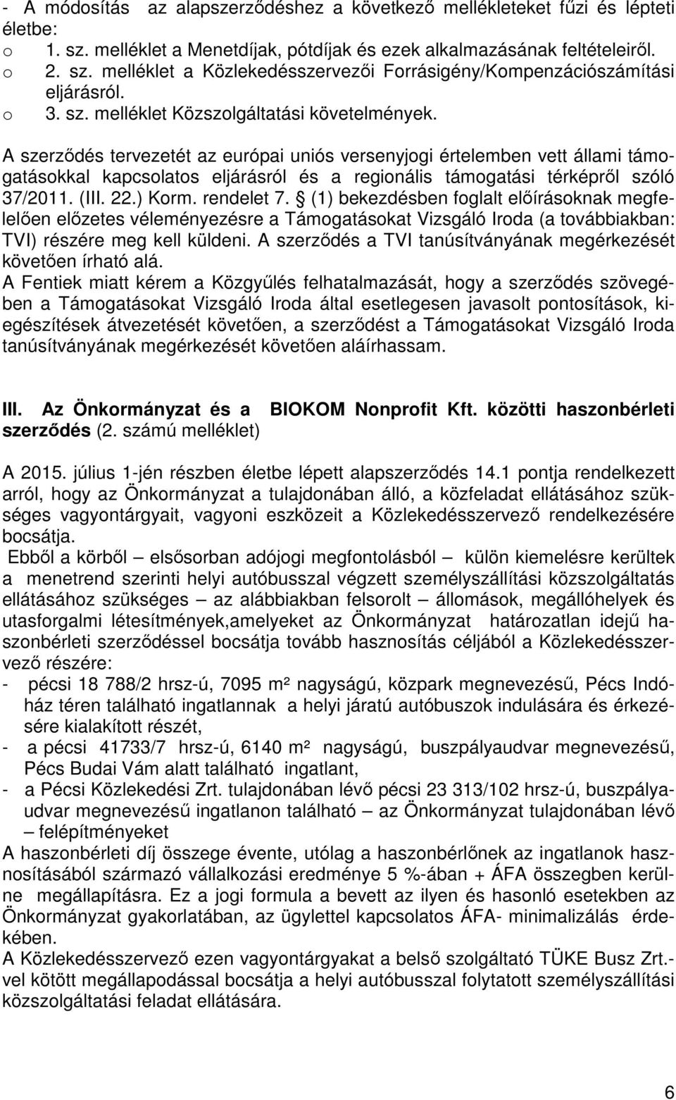 A szerződés tervezetét az európai uniós versenyjogi értelemben vett állami támogatásokkal kapcsolatos eljárásról és a regionális támogatási térképről szóló 37/2011. (III. 22.) Korm. rendelet 7.