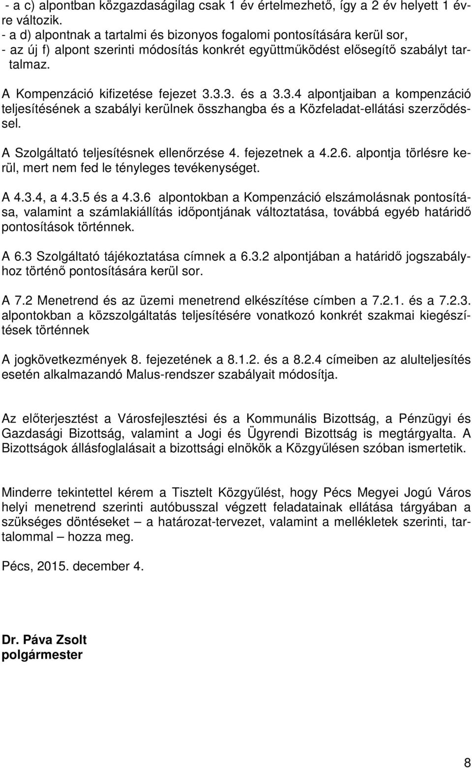 3.3. és a 3.3.4 alpontjaiban a kompenzáció teljesítésének a szabályi kerülnek összhangba és a Közfeladat-ellátási szerződéssel. A Szolgáltató teljesítésnek ellenőrzése 4. fejezetnek a 4.2.6.