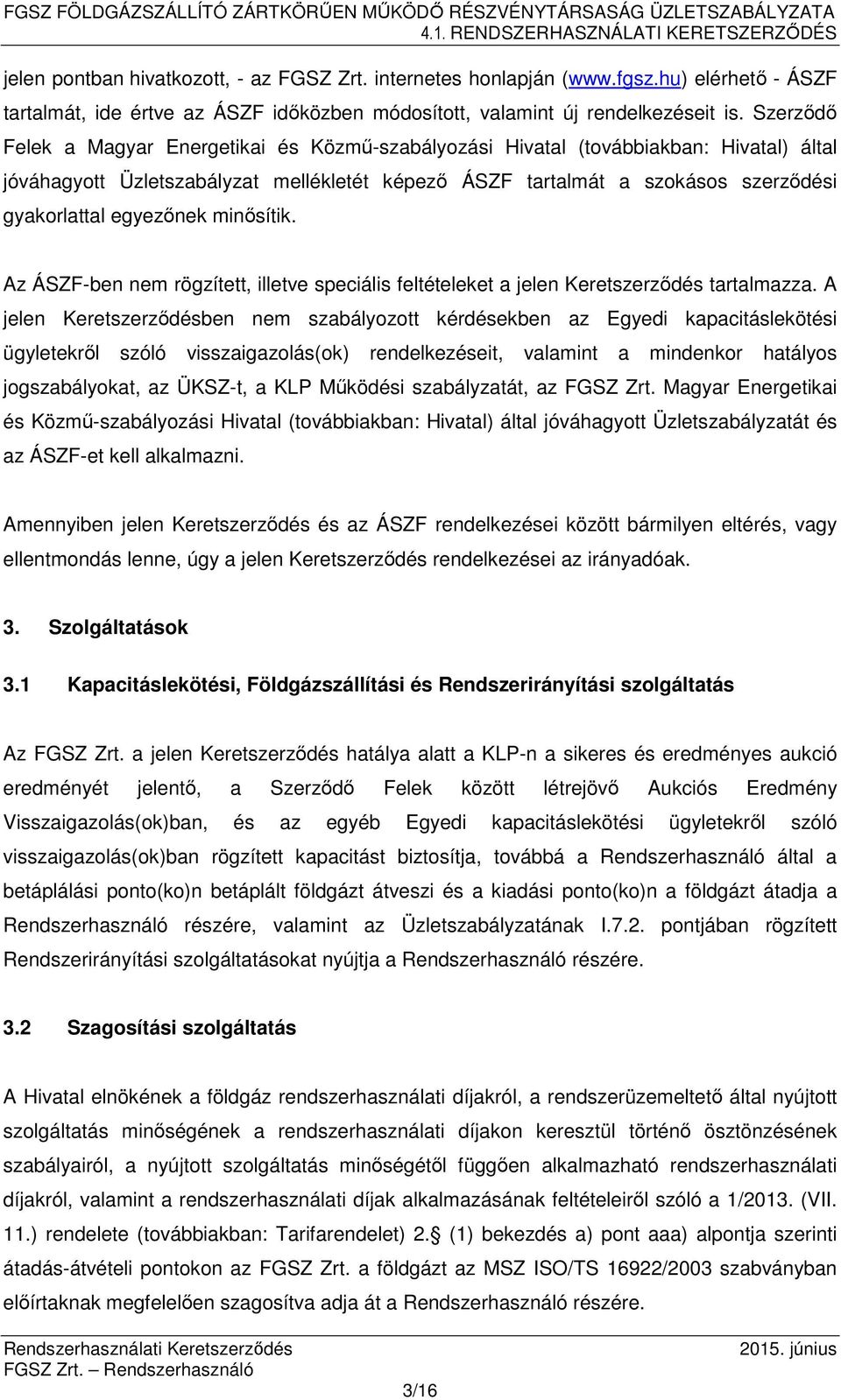 egyezőnek minősítik. Az ÁSZF-ben nem rögzített, illetve speciális feltételeket a jelen Keretszerződés tartalmazza.