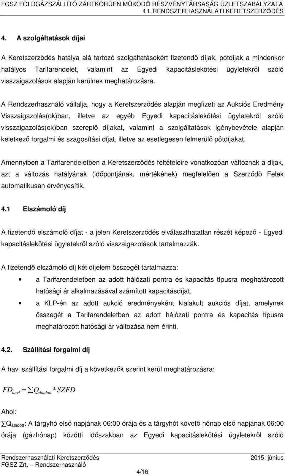 A Rendszerhasználó vállalja, hogy a Keretszerződés alapján megfizeti az Aukciós Eredmény Visszaigazolás(ok)ban, illetve az egyéb Egyedi kapacitáslekötési ügyletekről szóló visszaigazolás(ok)ban