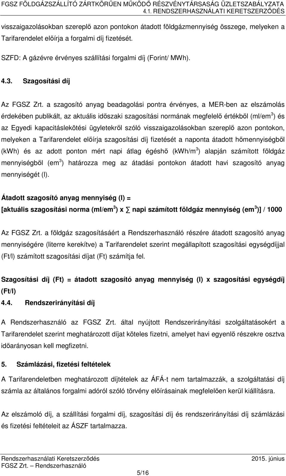 a szagosító anyag beadagolási pontra érvényes, a MER-ben az elszámolás érdekében publikált, az aktuális időszaki szagosítási normának megfelelő értékből (ml/em 3 ) és az Egyedi kapacitáslekötési