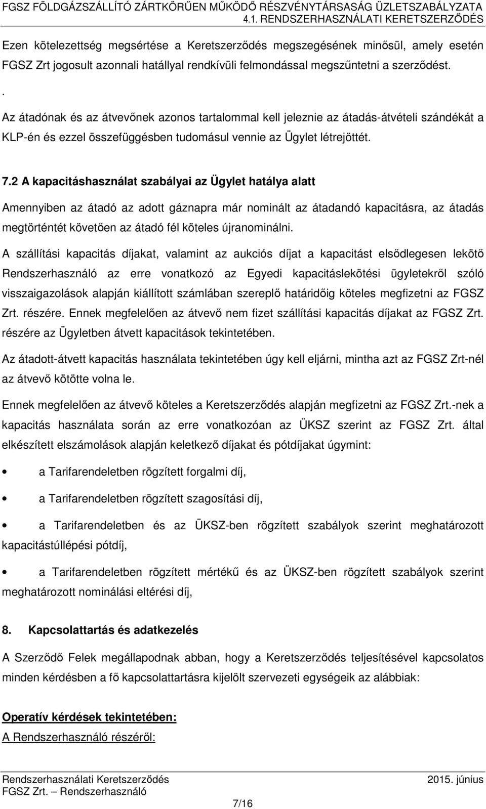 2 A kapacitáshasználat szabályai az Ügylet hatálya alatt Amennyiben az átadó az adott gáznapra már nominált az átadandó kapacitásra, az átadás megtörténtét követően az átadó fél köteles újranominálni.