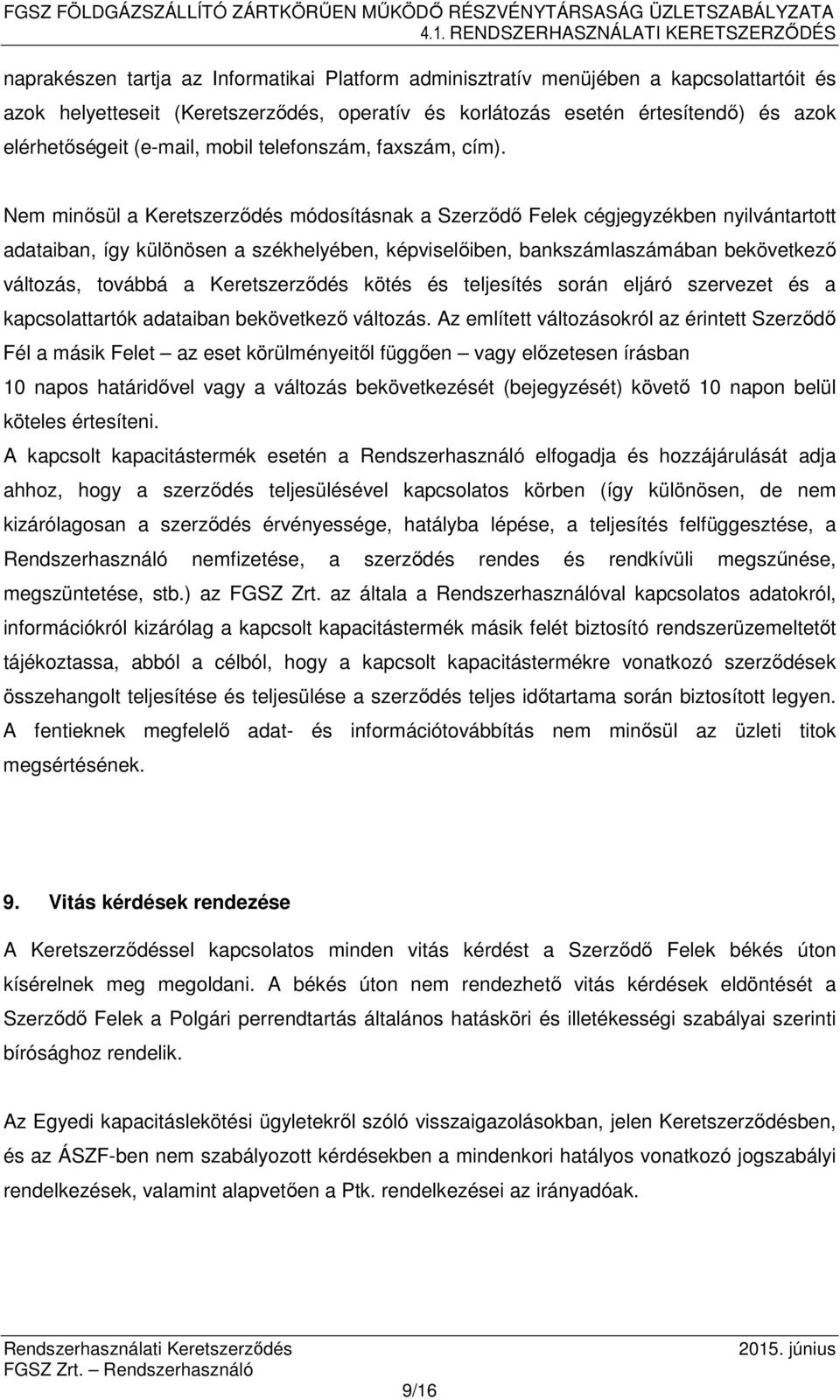 Nem minősül a Keretszerződés módosításnak a Szerződő Felek cégjegyzékben nyilvántartott adataiban, így különösen a székhelyében, képviselőiben, bankszámlaszámában bekövetkező változás, továbbá a