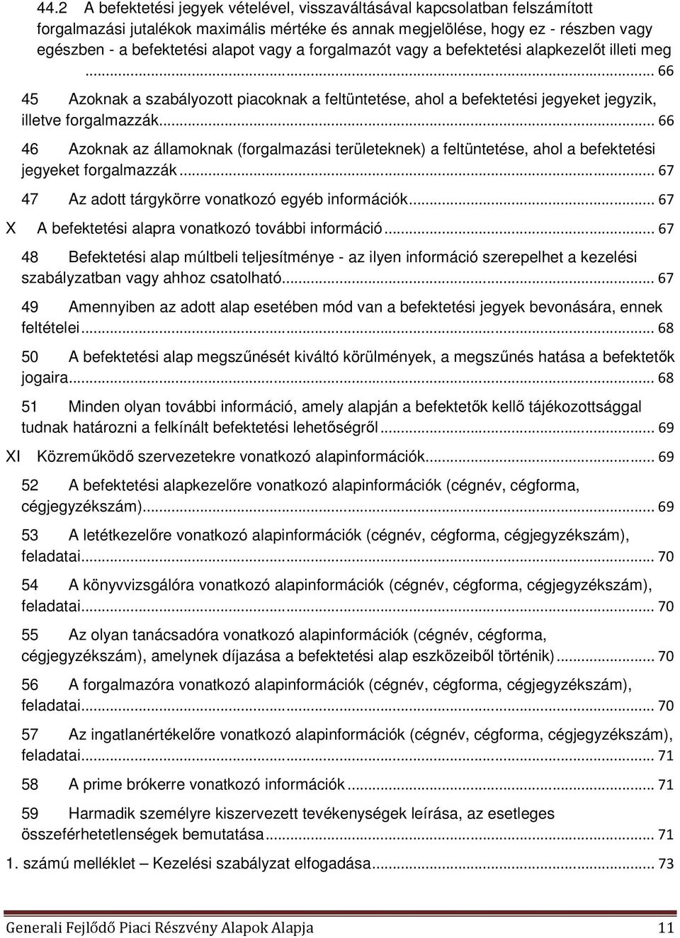 .. 66 46 Azoknak az államoknak (forgalmazási területeknek) a feltüntetése, ahol a befektetési jegyeket forgalmazzák... 67 47 Az adott tárgykörre vonatkozó egyéb információk.