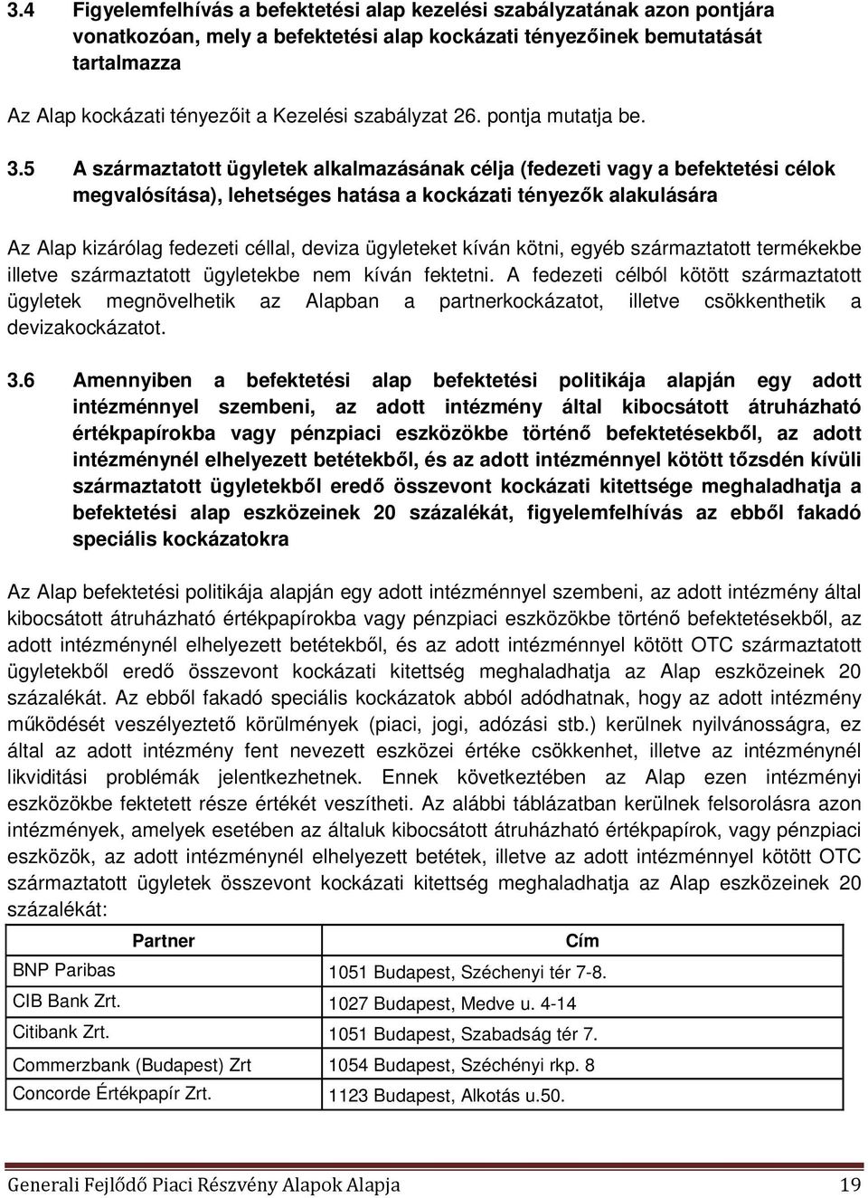 5 A származtatott ügyletek alkalmazásának célja (fedezeti vagy a befektetési célok megvalósítása), lehetséges hatása a kockázati tényezők alakulására Az Alap kizárólag fedezeti céllal, deviza